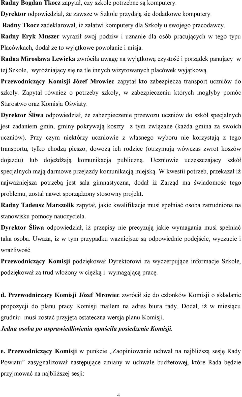 Radny Eryk Muszer wyraził swój podziw i uznanie dla osób pracujących w tego typu Placówkach, dodał że to wyjątkowe powołanie i misja.