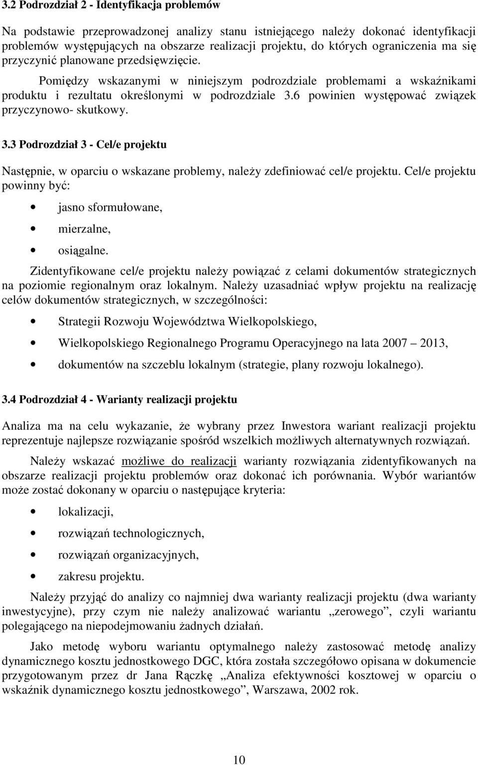 6 powinien występować związek przyczynowo- skutkowy. 3.3 Podrozdział 3 - Cel/e projektu Następnie, w oparciu o wskazane problemy, należy zdefiniować cel/e projektu.