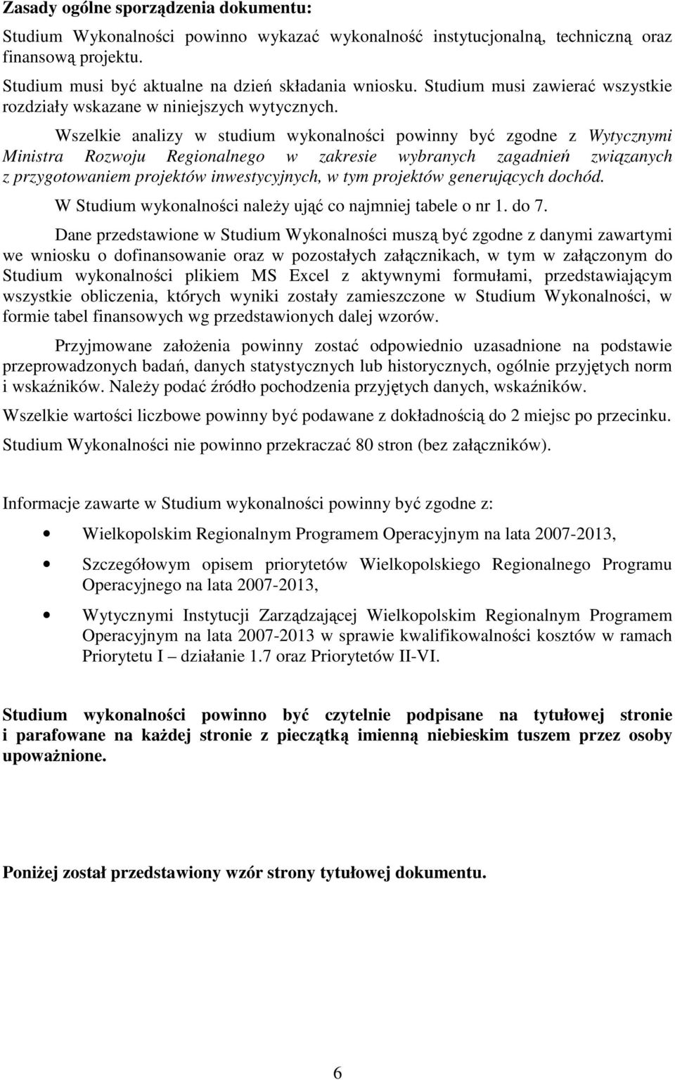 Wszelkie analizy w studium wykonalności powinny być zgodne z Wytycznymi Ministra Rozwoju Regionalnego w zakresie wybranych zagadnień związanych z przygotowaniem projektów inwestycyjnych, w tym