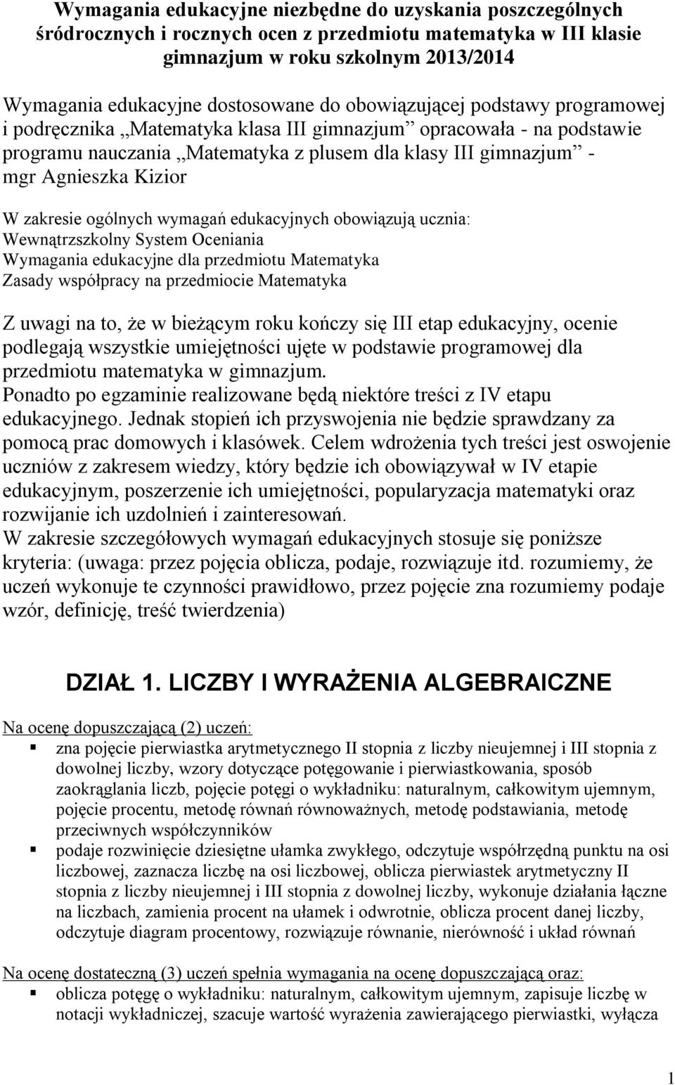 zakresie ogólnych wymagań edukacyjnych obowiązują ucznia: Wewnątrzszkolny System Oceniania Wymagania edukacyjne dla przedmiotu Matematyka Zasady współpracy na przedmiocie Matematyka Z uwagi na to, że