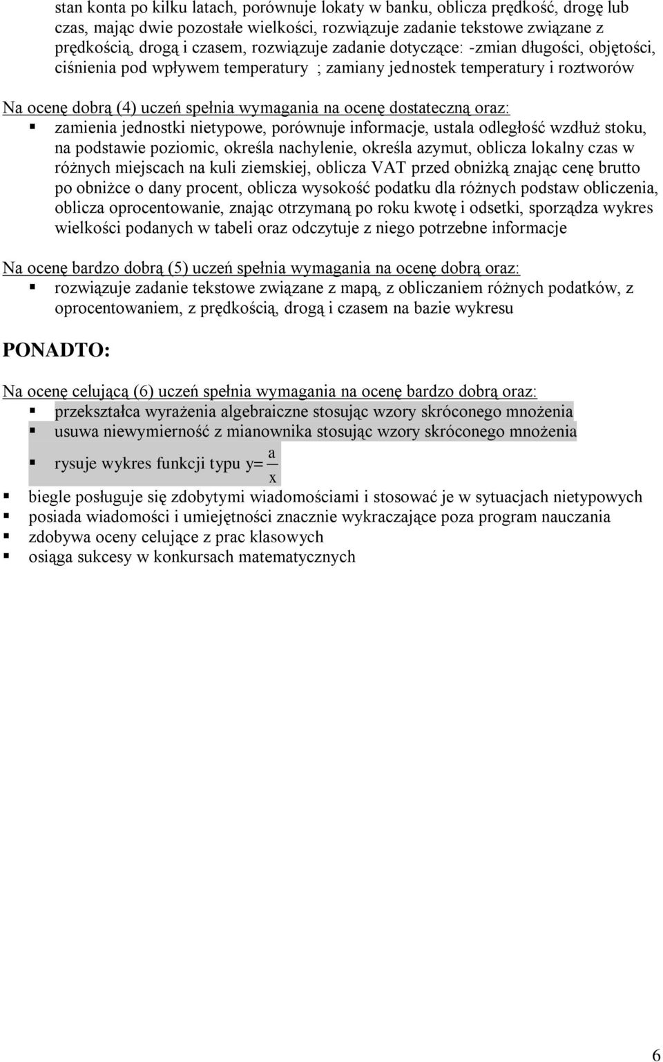 wzdłuż stoku, na podstawie poziomic, określa nachylenie, określa azymut, oblicza lokalny czas w różnych miejscach na kuli ziemskiej, oblicza VAT przed obniżką znając cenę brutto po obniżce o dany