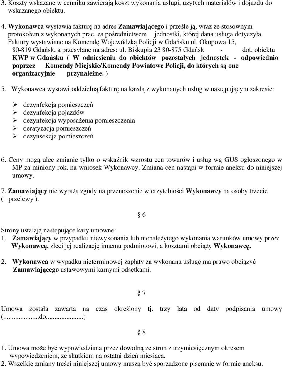 Faktury wystawiane na Komendę Wojewódzką Policji w Gdańsku ul. Okopowa 15, 80-819 Gdańsk, a przesyłane na adres: ul. Biskupia 23 80-875 Gdańsk - dot.