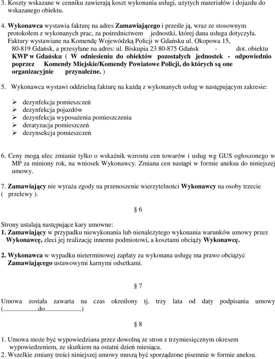 Faktury wystawiane na Komendę Wojewódzką Policji w Gdańsku ul. Okopowa 15, 80-819 Gdańsk, a przesyłane na adres: ul. Biskupia 23 80-875 Gdańsk - dot.