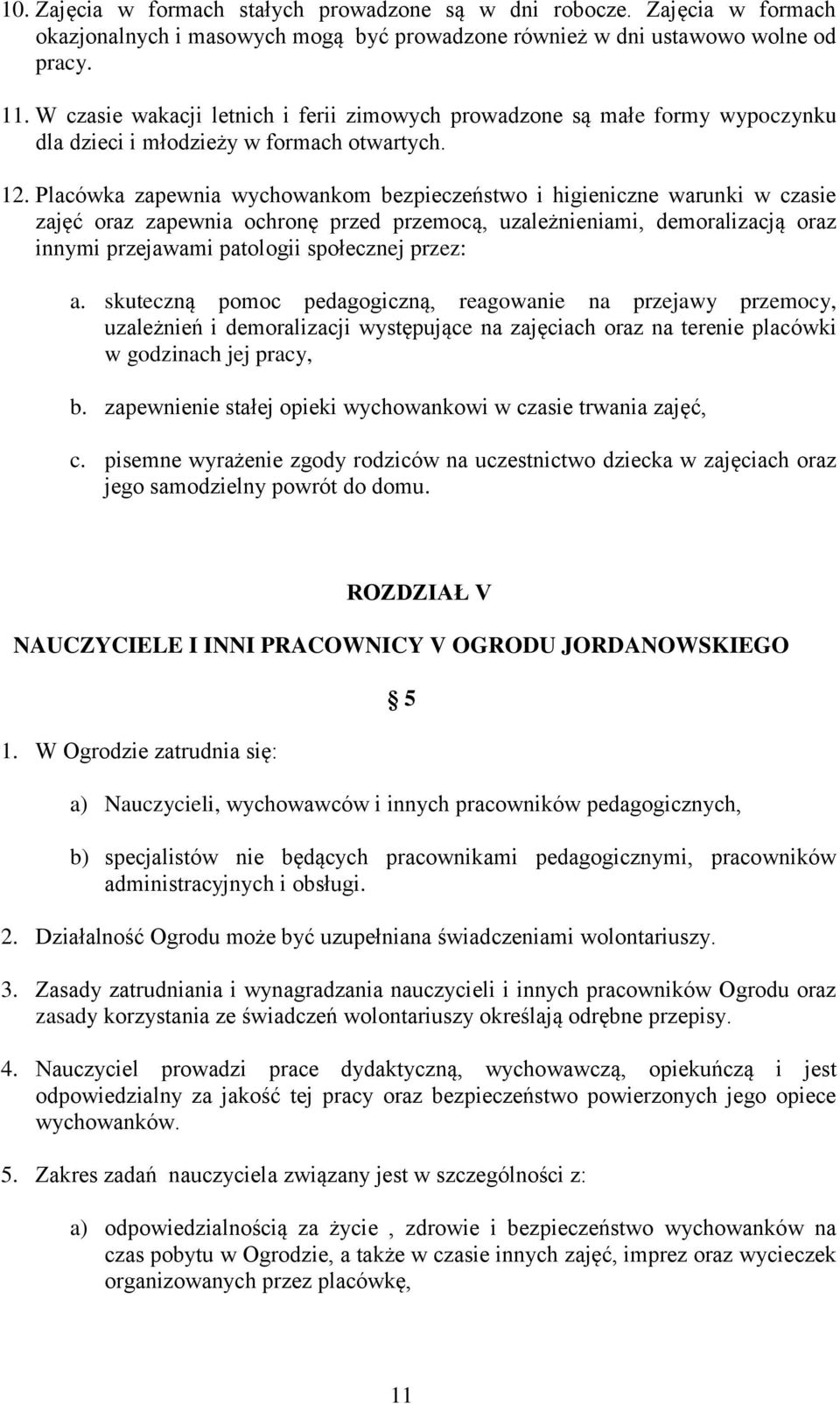 Placówka zapewnia wychowankom bezpieczeństwo i higieniczne warunki w czasie zajęć oraz zapewnia ochronę przed przemocą, uzależnieniami, demoralizacją oraz innymi przejawami patologii społecznej