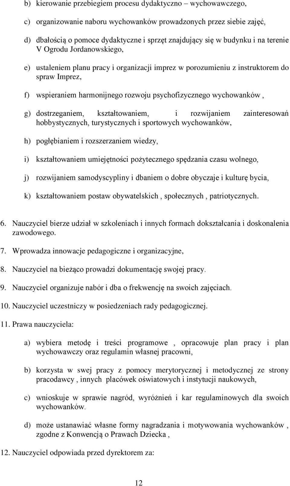 dostrzeganiem, kształtowaniem, i rozwijaniem zainteresowań hobbystycznych, turystycznych i sportowych wychowanków, h) pogłębianiem i rozszerzaniem wiedzy, i) kształtowaniem umiejętności pożytecznego