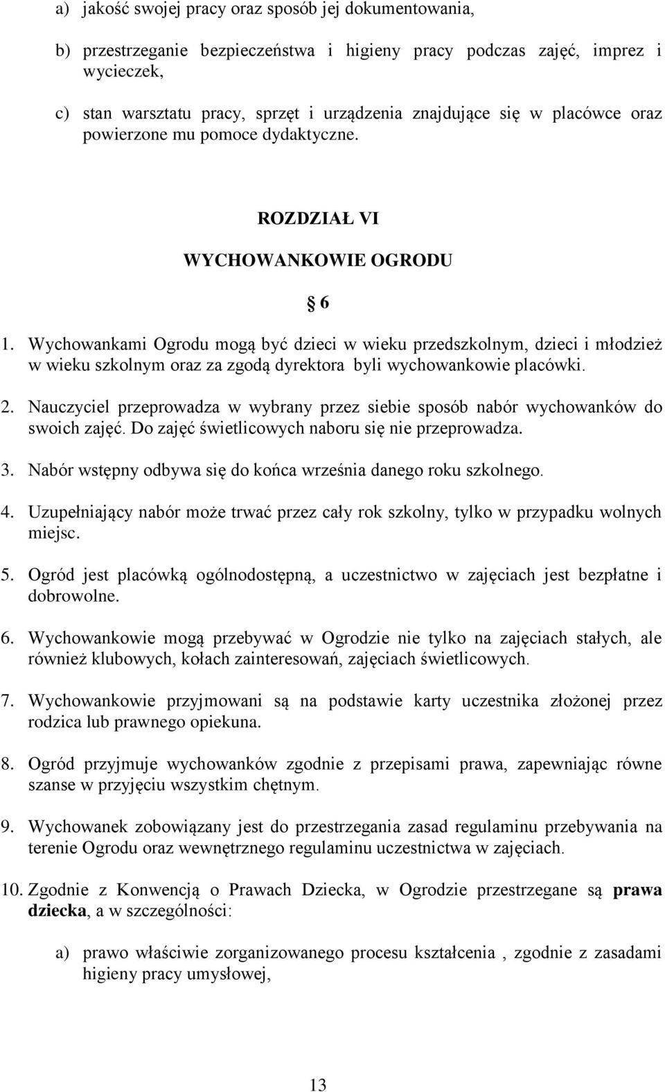 Wychowankami Ogrodu mogą być dzieci w wieku przedszkolnym, dzieci i młodzież w wieku szkolnym oraz za zgodą dyrektora byli wychowankowie placówki. 2.