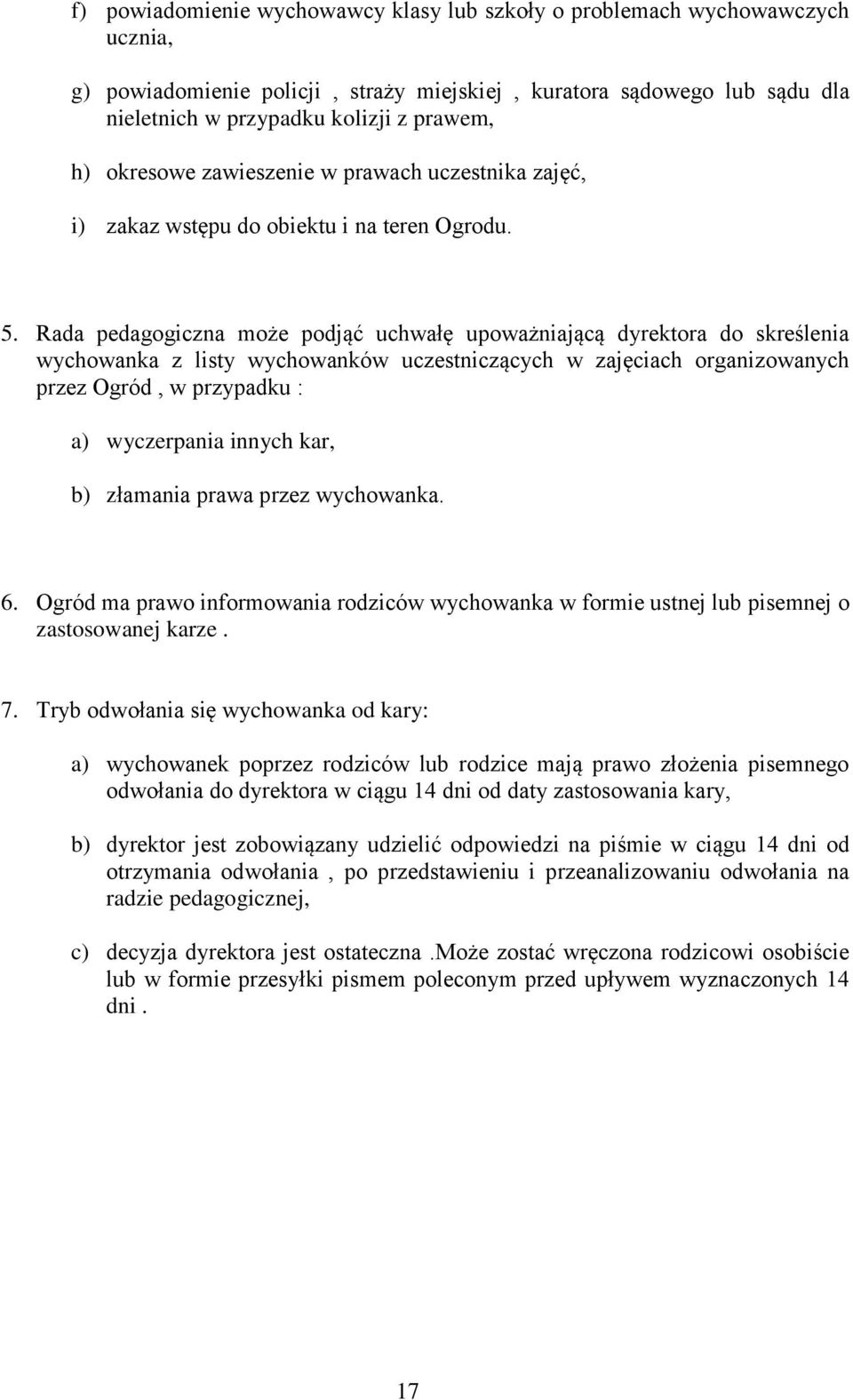 Rada pedagogiczna może podjąć uchwałę upoważniającą dyrektora do skreślenia wychowanka z listy wychowanków uczestniczących w zajęciach organizowanych przez Ogród, w przypadku : a) wyczerpania innych