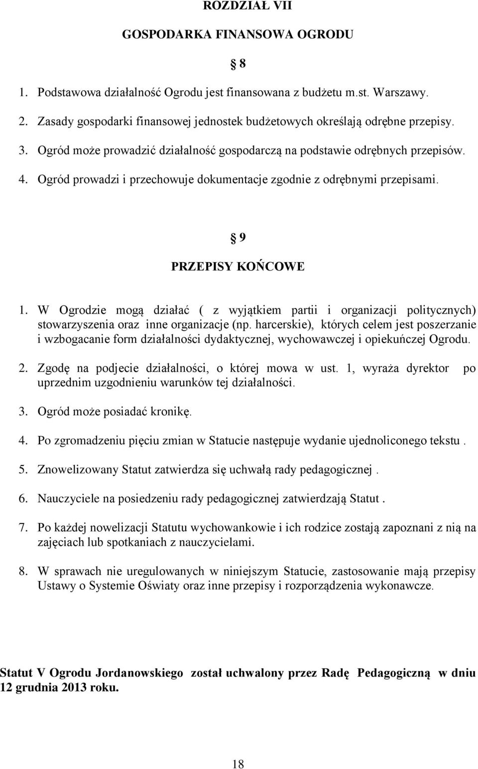 W Ogrodzie mogą działać ( z wyjątkiem partii i organizacji politycznych) stowarzyszenia oraz inne organizacje (np.