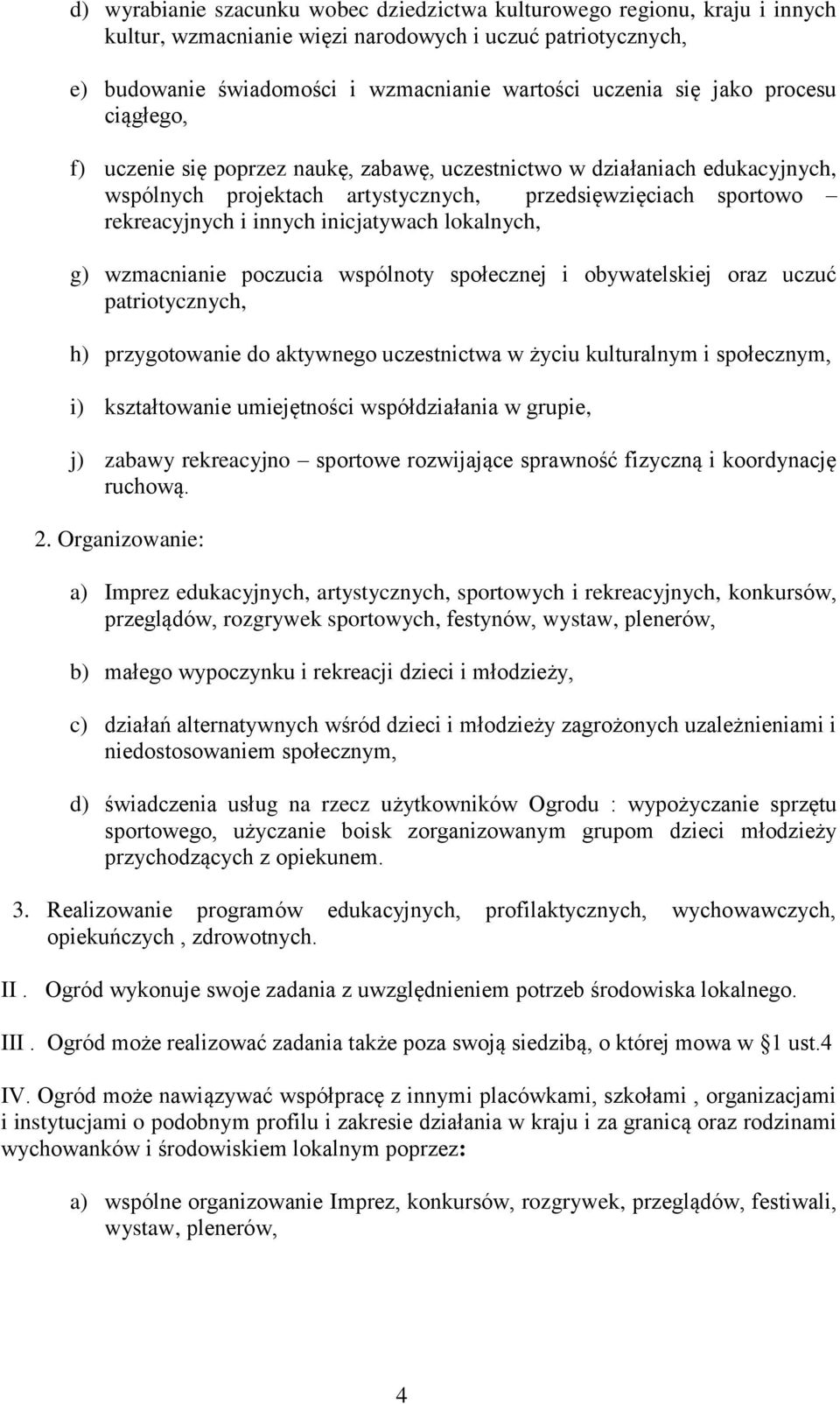 inicjatywach lokalnych, g) wzmacnianie poczucia wspólnoty społecznej i obywatelskiej oraz uczuć patriotycznych, h) przygotowanie do aktywnego uczestnictwa w życiu kulturalnym i społecznym, i)