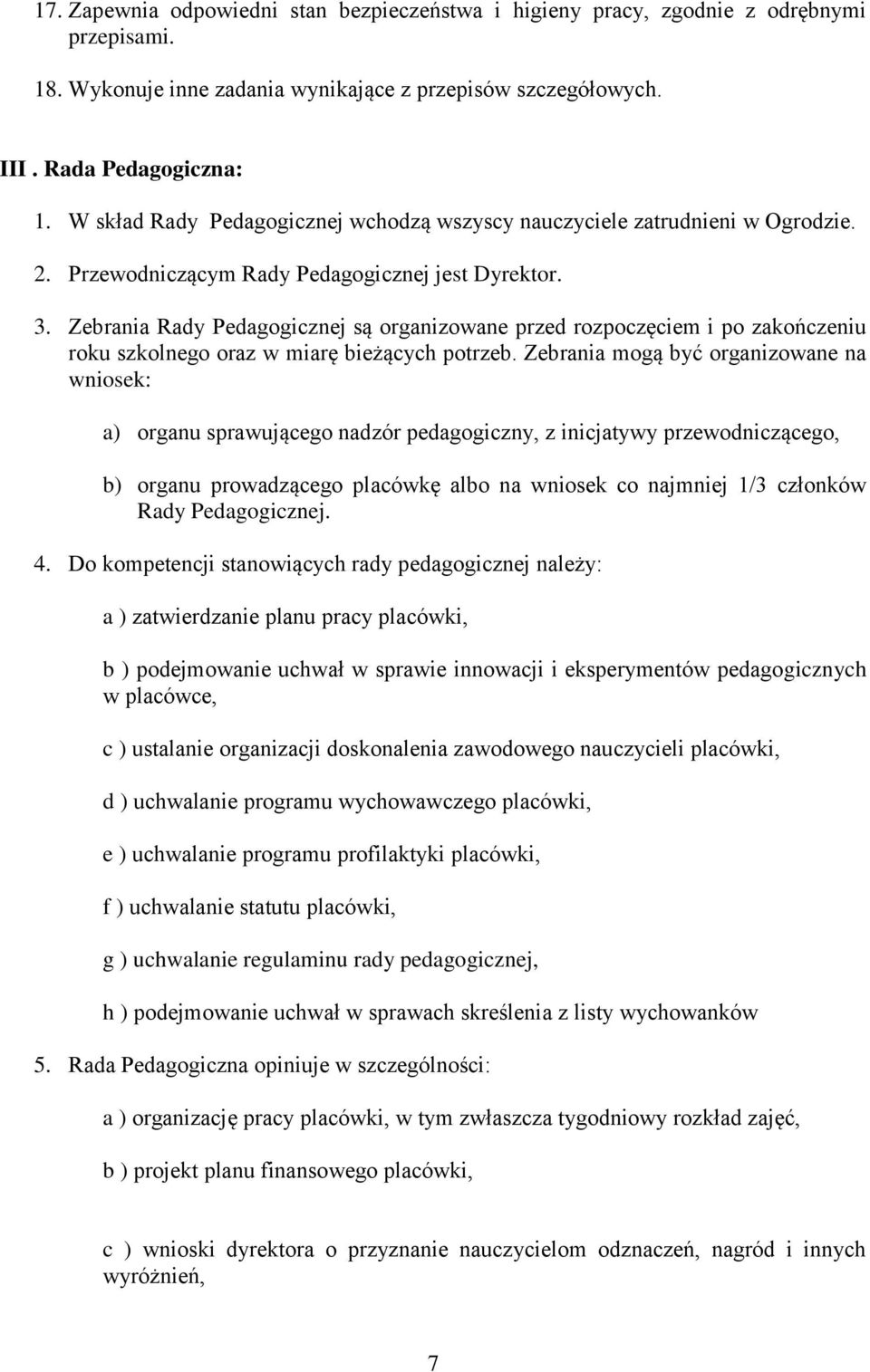 Zebrania Rady Pedagogicznej są organizowane przed rozpoczęciem i po zakończeniu roku szkolnego oraz w miarę bieżących potrzeb.