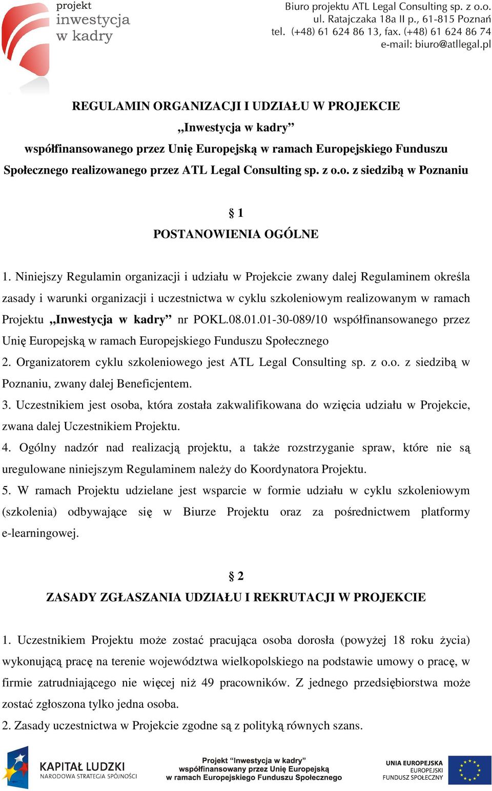 kadry nr POKL.08.01.01-30-089/10 współfinansowanego przez Unię Europejską w ramach Europejskiego Funduszu Społecznego 2. Organizatorem cyklu szkoleniowego jest ATL Legal Consulting sp. z o.o. z siedzibą w Poznaniu, zwany dalej Beneficjentem.