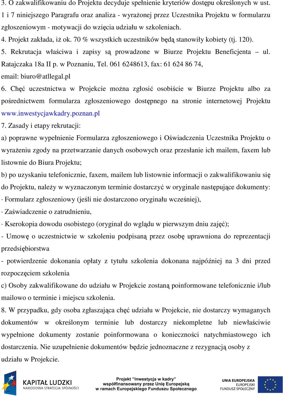 70 % wszystkich uczestników będą stanowiły kobiety (tj. 120). 5. Rekrutacja właściwa i zapisy są prowadzone w Biurze Projektu Beneficjenta ul. Ratajczaka 18a II p. w Poznaniu, Tel.