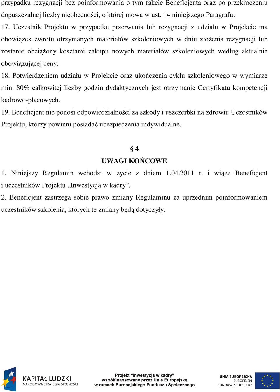 zakupu nowych materiałów szkoleniowych według aktualnie obowiązującej ceny. 18. Potwierdzeniem udziału w Projekcie oraz ukończenia cyklu szkoleniowego w wymiarze min.