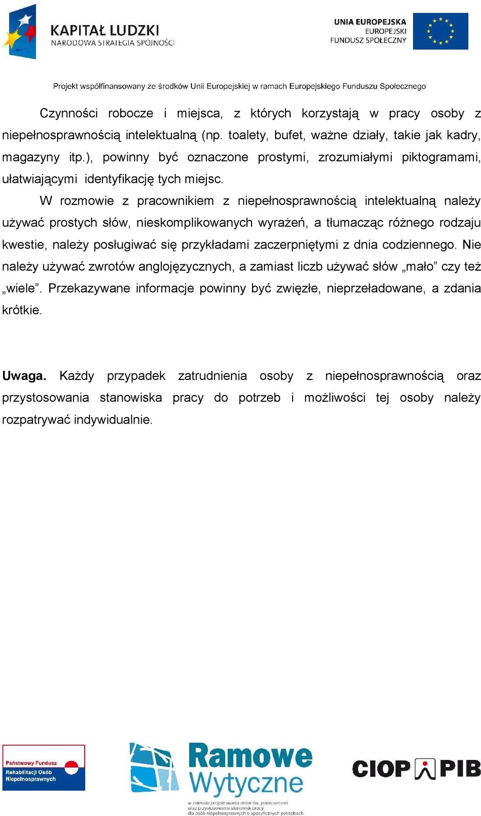 W rozmowie z pracownikiem z niepełnosprawnością intelektualną należy używać prostych słów, nieskomplikowanych wyrażeń, a tłumacząc różnego rodzaju kwestie, należy posługiwać się przykładami