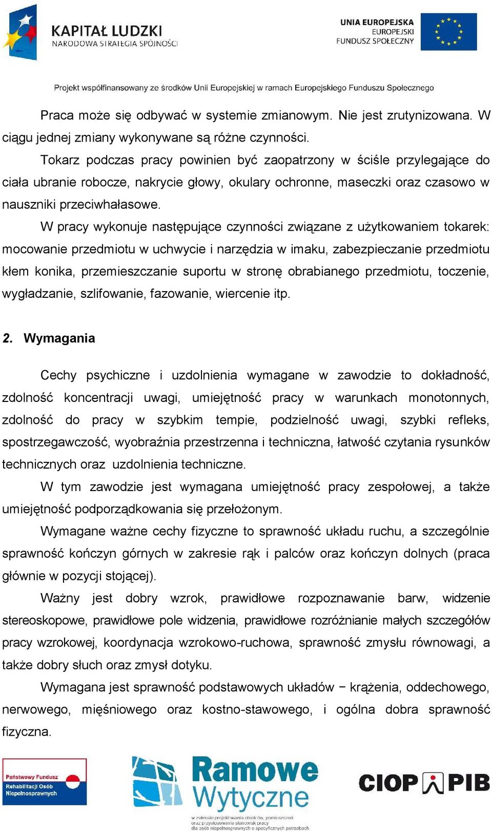 W pracy wykonuje następujące czynności związane z użytkowaniem tokarek: mocowanie przedmiotu w uchwycie i narzędzia w imaku, zabezpieczanie przedmiotu kłem konika, przemieszczanie suportu w stronę