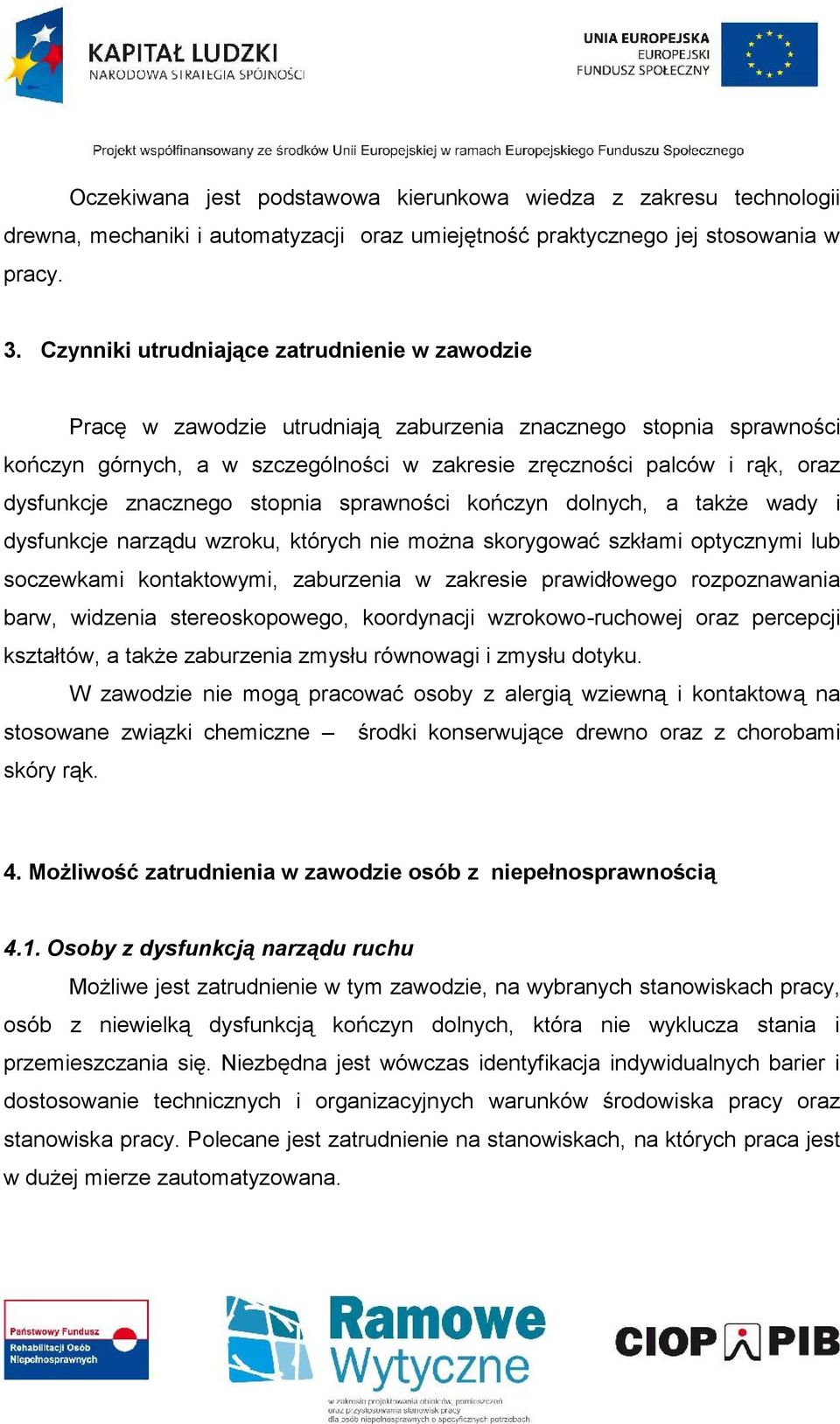 dysfunkcje znacznego stopnia sprawności kończyn dolnych, a także wady i dysfunkcje narządu wzroku, których nie można skorygować szkłami optycznymi lub soczewkami kontaktowymi, zaburzenia w zakresie