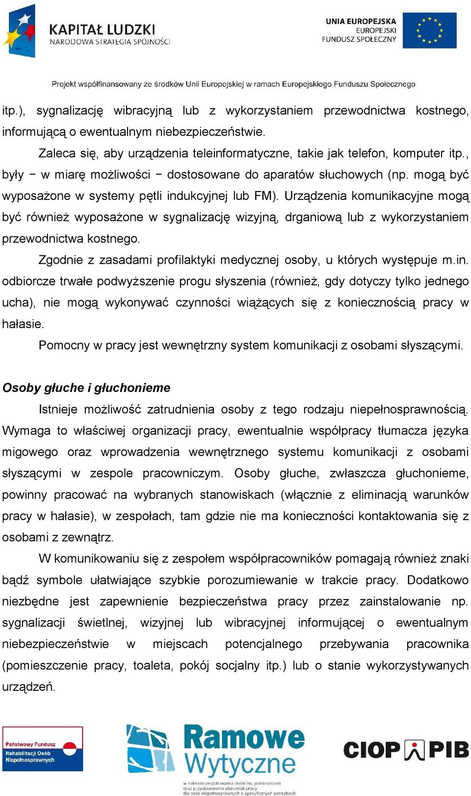 Urządzenia komunikacyjne mogą być również wyposażone w sygnalizację wizyjną, drganiową lub z wykorzystaniem przewodnictwa kostnego.