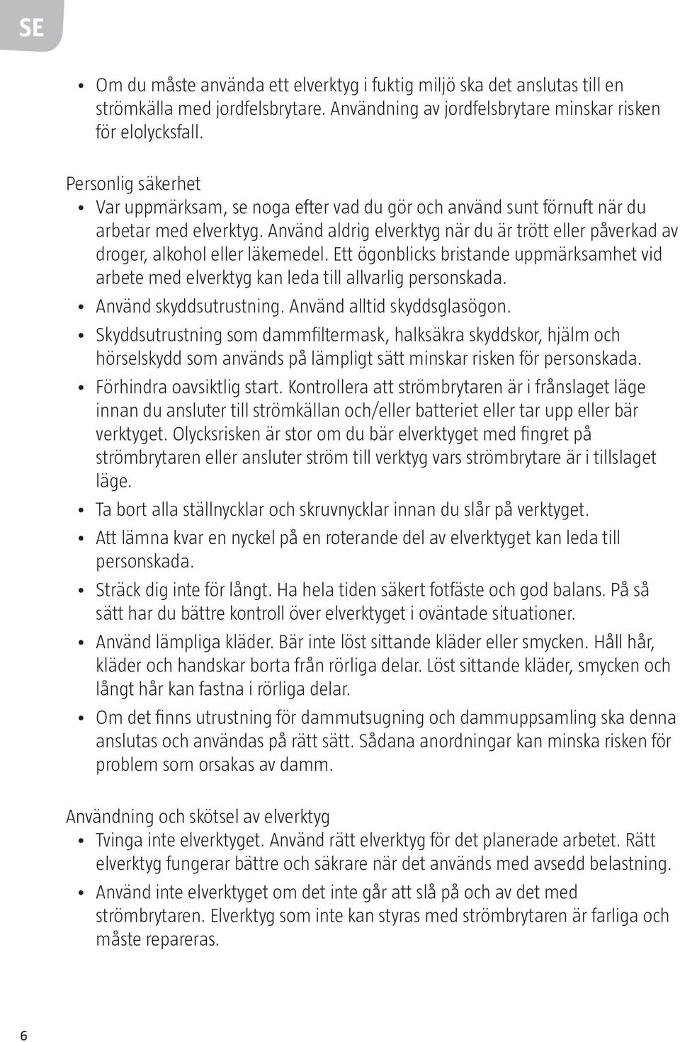 Använd aldrig elverktyg när du är trött eller påverkad av droger, alkohol eller läkemedel. Ett ögonblicks bristande uppmärksamhet vid arbete med elverktyg kan leda till allvarlig personskada.