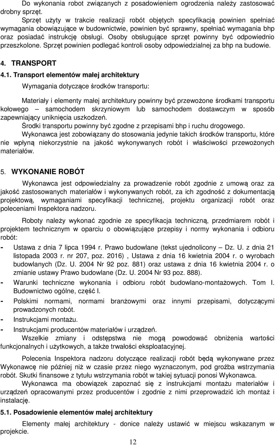 Osoby obsługujące sprzęt powinny być odpowiednio przeszkolone. Sprzęt powinien podlegać kontroli osoby odpowiedzialnej za bhp na budowie. 4. TRANSPORT 4.1.