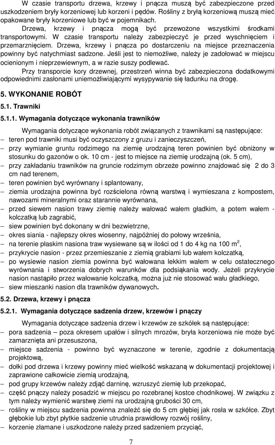 W czasie transportu należy zabezpieczyć je przed wyschnięciem i przemarznięciem. Drzewa, krzewy i pnącza po dostarczeniu na miejsce przeznaczenia powinny być natychmiast sadzone.