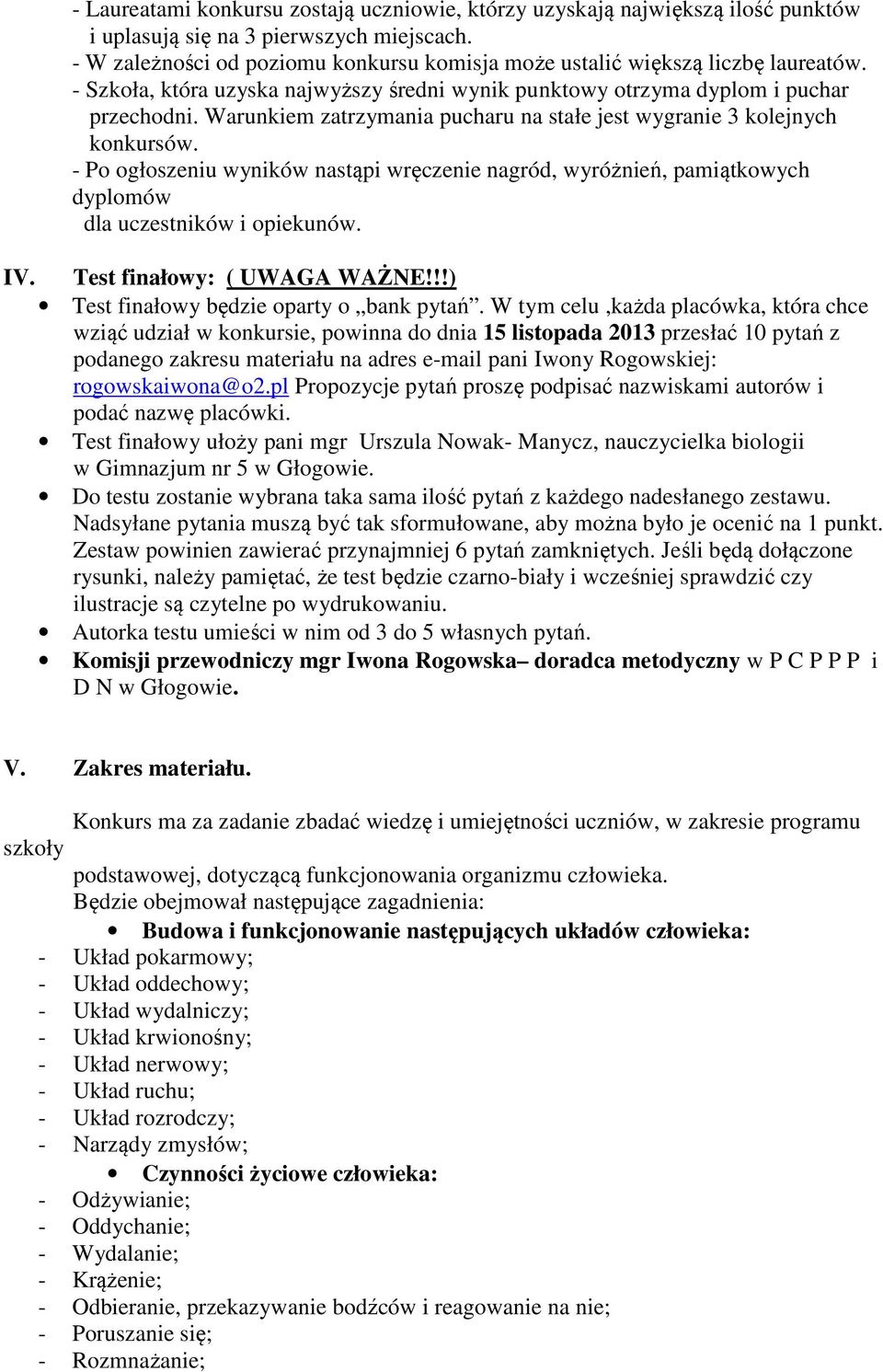 Warunkiem zatrzymania pucharu na stałe jest wygranie 3 kolejnych konkursów. - Po ogłoszeniu wyników nastąpi wręczenie nagród, wyróżnień, pamiątkowych dyplomów dla uczestników i opiekunów. IV.