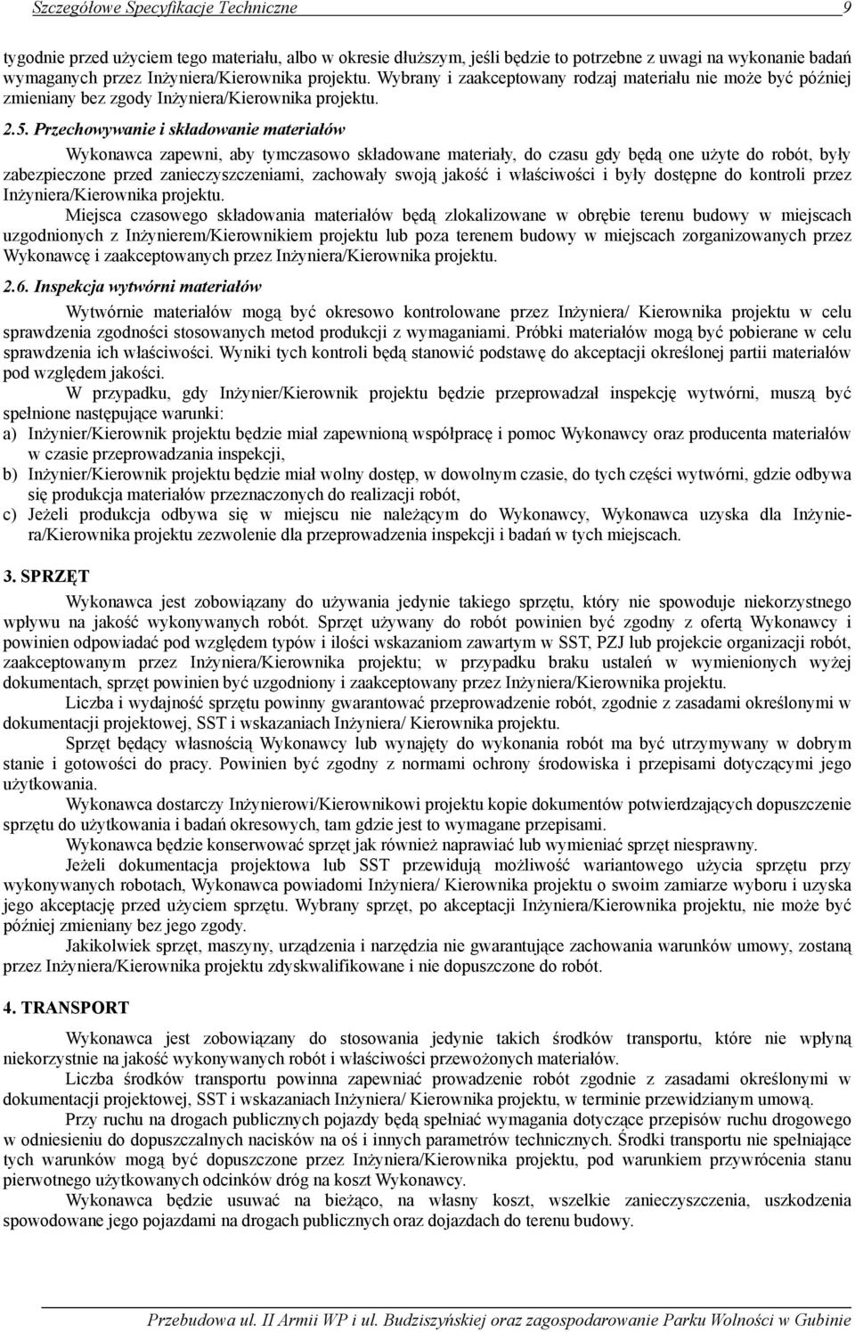 Przechowywanie i składowanie materiałów Wykonawca zapewni, aby tymczasowo składowane materiały, do czasu gdy będą one użyte do robót, były zabezpieczone przed zanieczyszczeniami, zachowały swoją