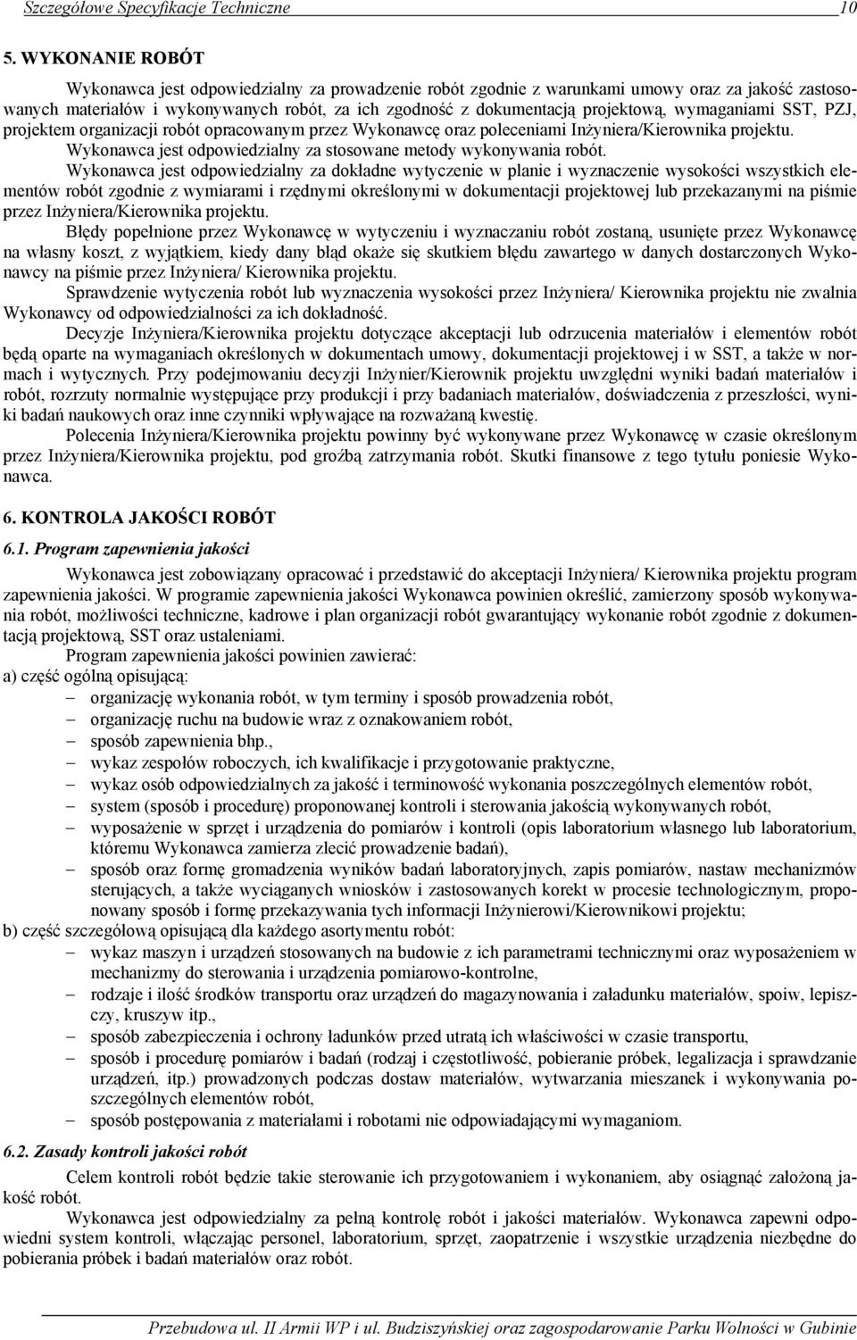 wymaganiami SST, PZJ, projektem organizacji robót opracowanym przez Wykonawcę oraz poleceniami Inżyniera/Kierownika projektu. Wykonawca jest odpowiedzialny za stosowane metody wykonywania robót.