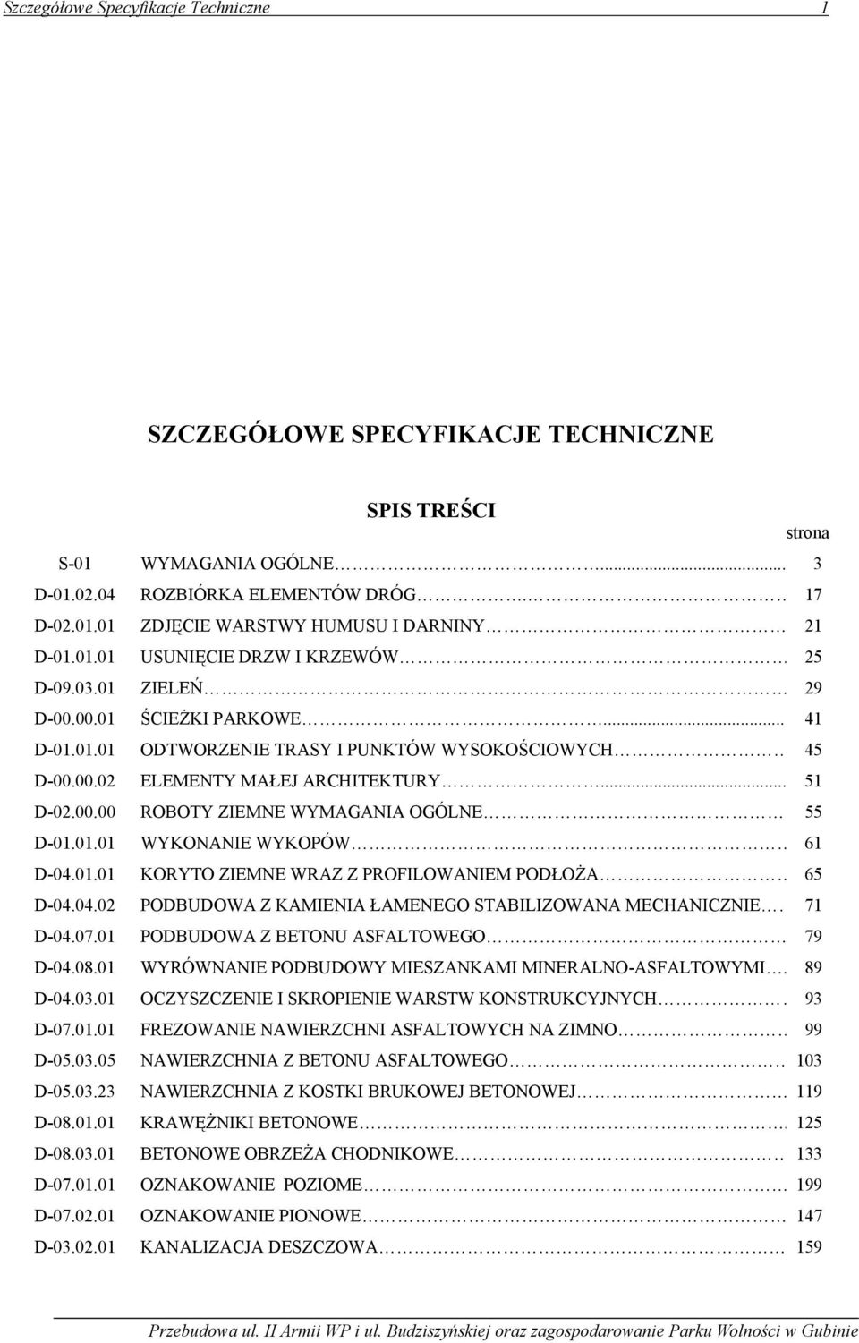 01.01 WYKONANIE WYKOPÓW 61 D-04.01.01 KORYTO ZIEMNE WRAZ Z PROFILOWANIEM PODŁOŻA 65 D-04.04.02 PODBUDOWA Z KAMIENIA ŁAMENEGO STABILIZOWANA MECHANICZNIE 71 D-04.07.