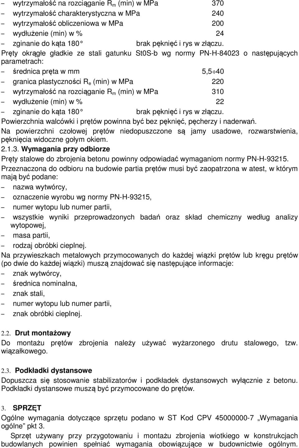 (min) w MPa 310 wydłużenie (min) w % 22 zginanie do kąta 180 brak pęknięć i rys w złączu. Powierzchnia walcówki i prętów powinna być bez pęknięć, pęcherzy i naderwań.