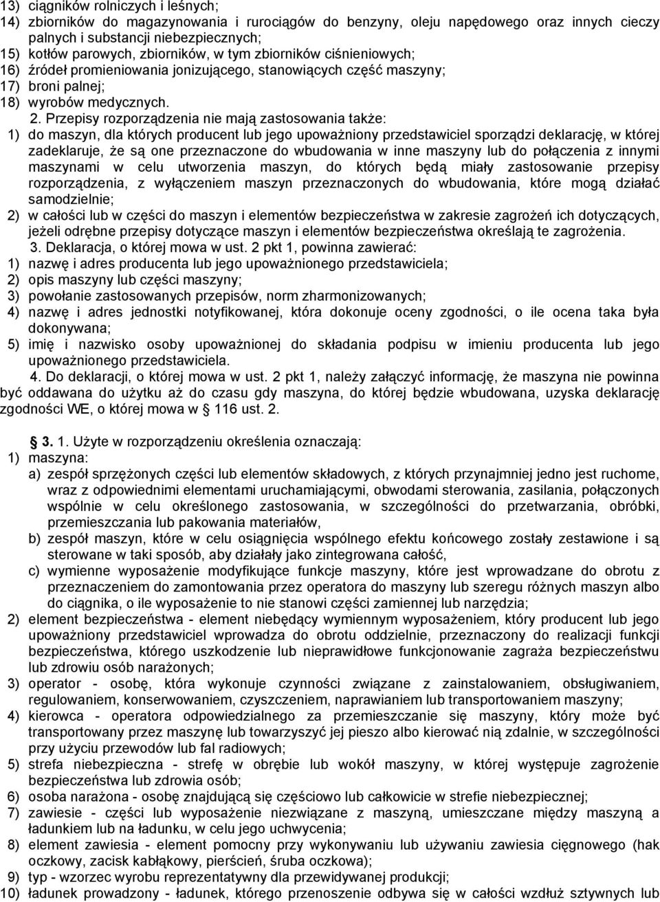 Przepisy rozporządzenia nie mają zastosowania także: 1) do maszyn, dla których producent lub jego upoważniony przedstawiciel sporządzi deklarację, w której zadeklaruje, że są one przeznaczone do