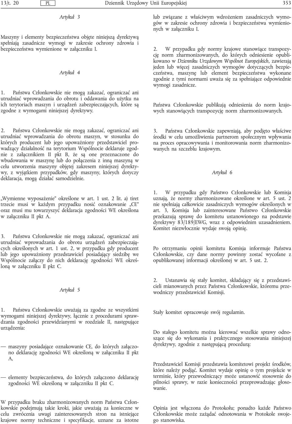 Państwa Członkowskie nie mogą zakazać, ograniczać ani utrudniać wprowadzania do obrotu i oddawania do użytku na ich terytoriach maszyn i urządzeń zabezpieczających, które są zgodne z wymogami