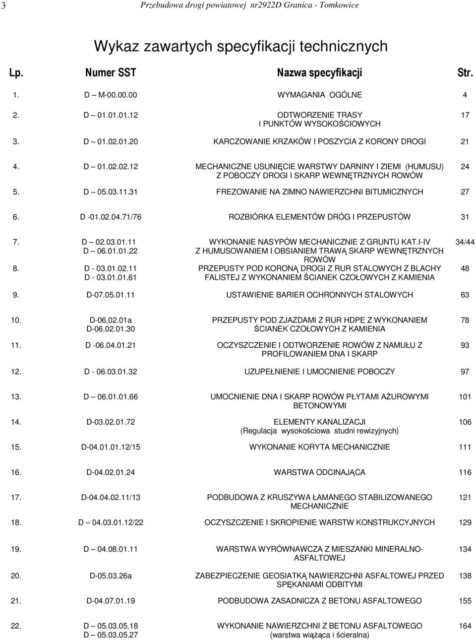 71/76 ROZBIÓRKA ELEMENTÓW DRÓG I PRZEPUSTÓW 31 7. D 02.03.01.11 D 06.01.01.22 8. D - 03.01.02.11 D - 03.01.01.61 WYKONANIE NASYPÓW MECHANICZNIE Z GRUNTU KAT.