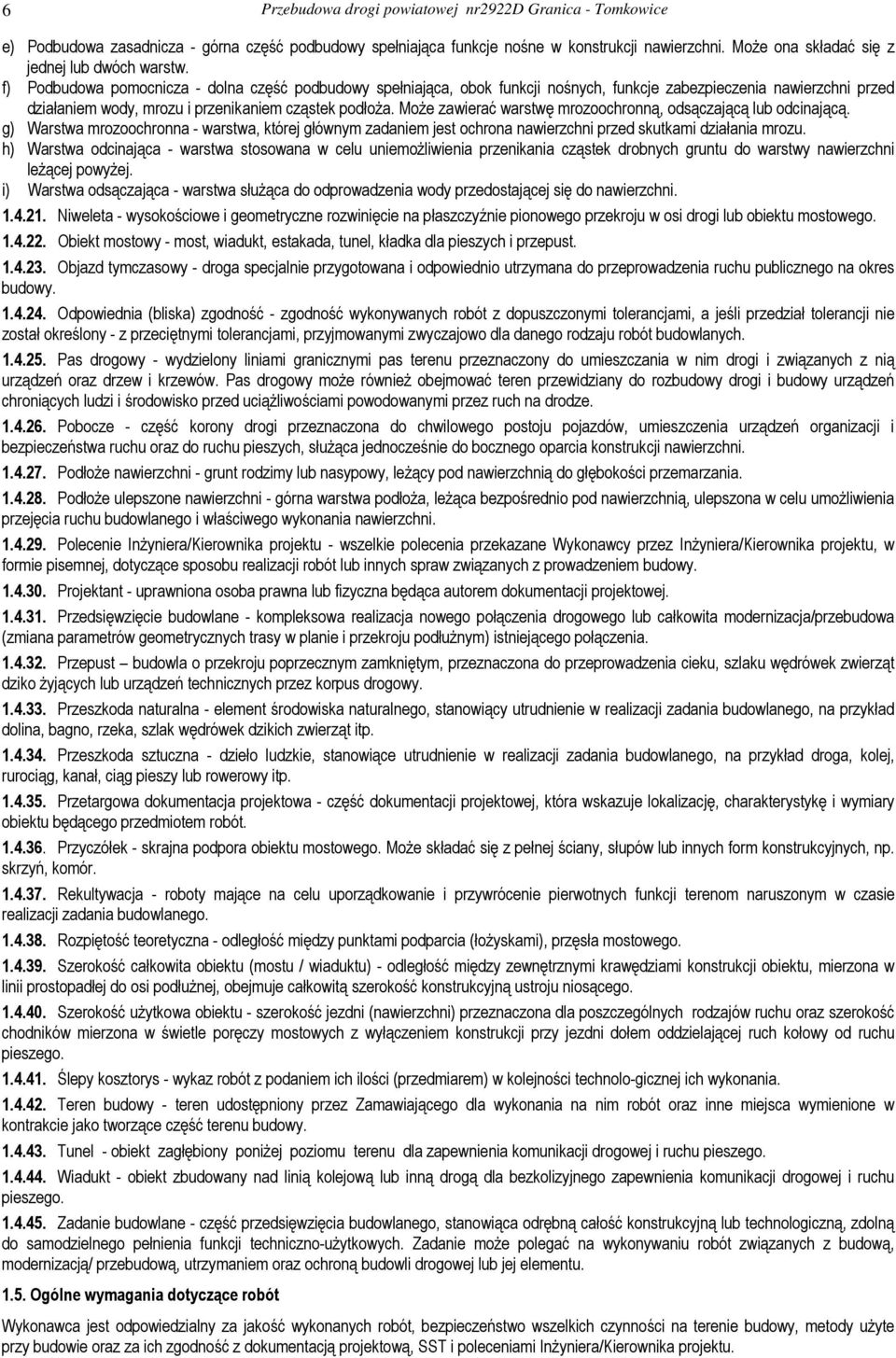 Może zawierać warstwę mrozoochronną, odsączającą lub odcinającą. g) Warstwa mrozoochronna - warstwa, której głównym zadaniem jest ochrona nawierzchni przed skutkami działania mrozu.