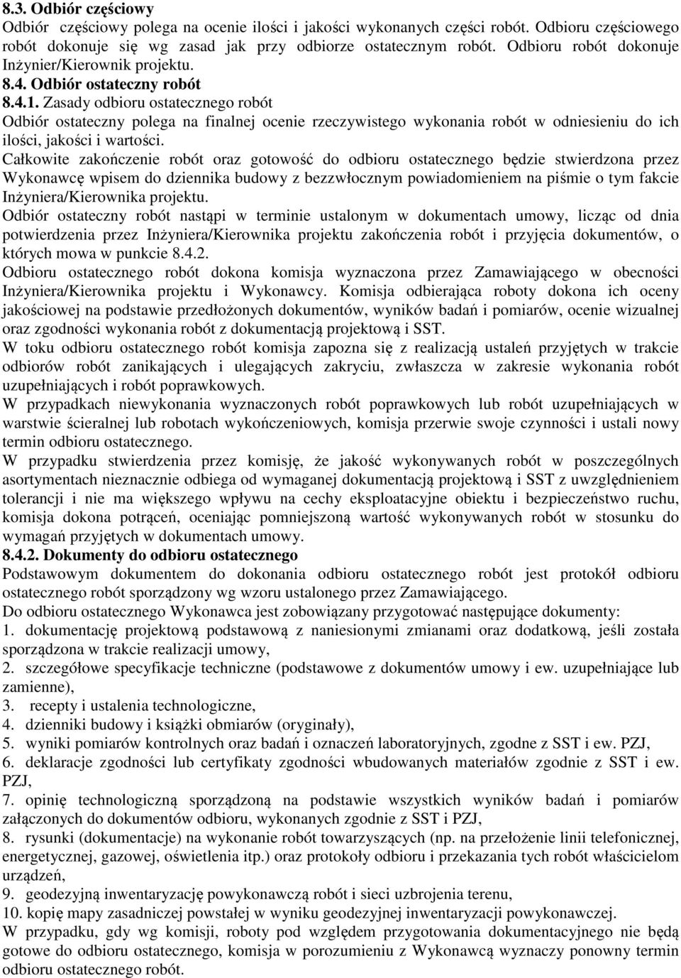 Zasady odbioru ostatecznego robót Odbiór ostateczny polega na finalnej ocenie rzeczywistego wykonania robót w odniesieniu do ich ilości, jakości i wartości.