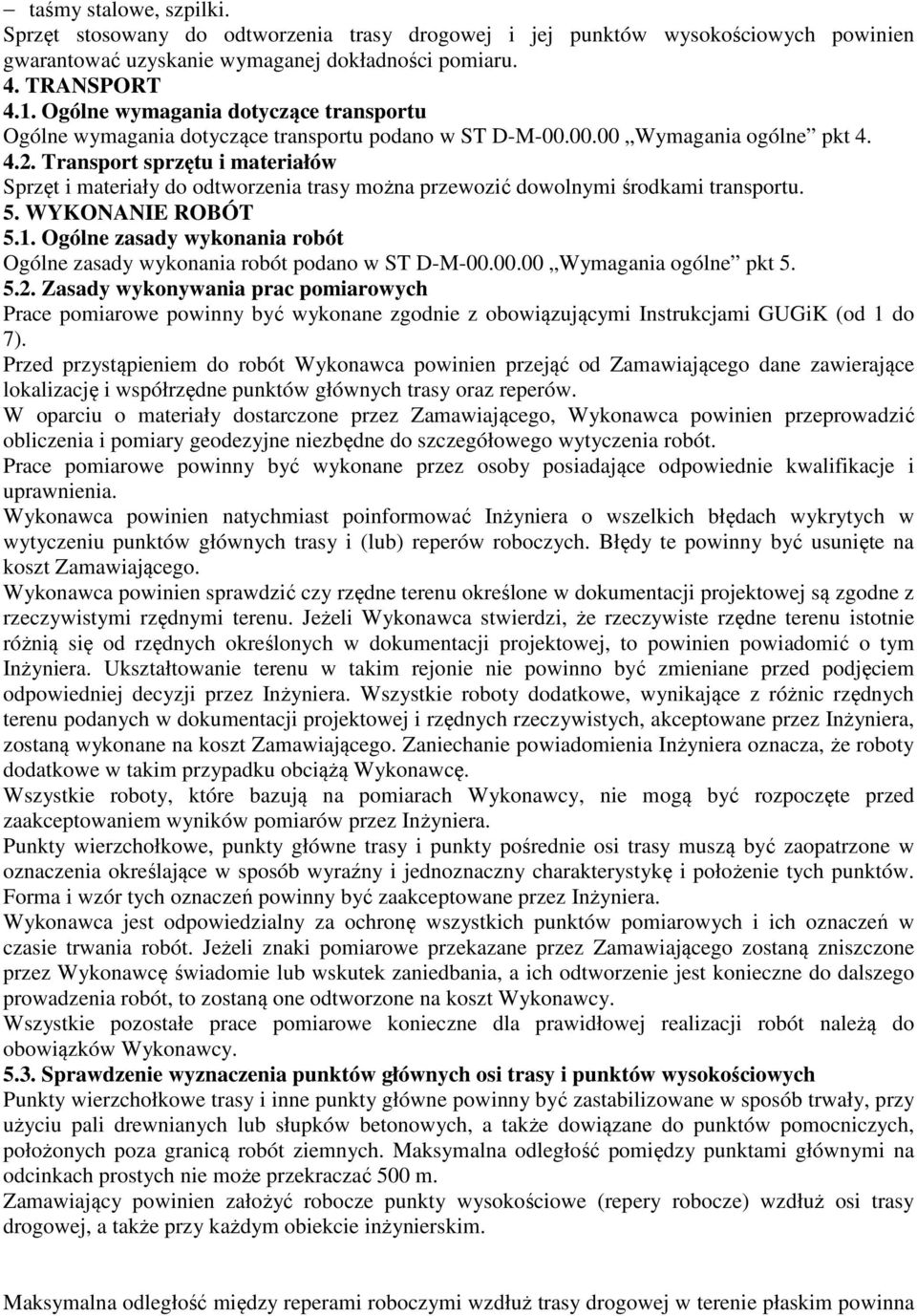 Transport sprzętu i materiałów Sprzęt i materiały do odtworzenia trasy można przewozić dowolnymi środkami transportu. 5. WYKONANIE ROBÓT 5.1.