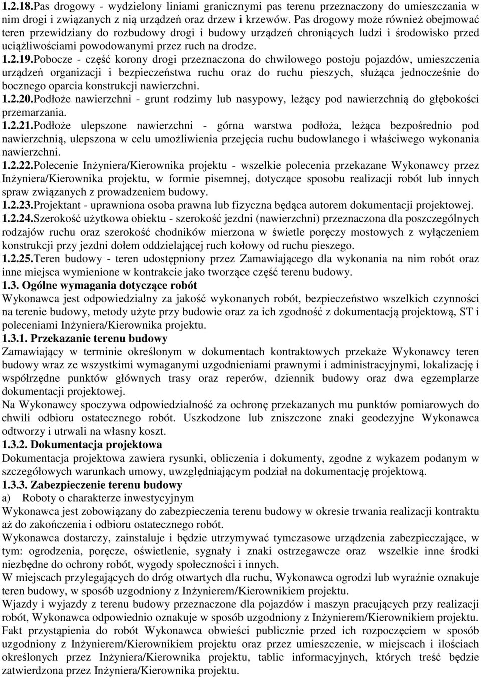 Pobocze - część korony drogi przeznaczona do chwilowego postoju pojazdów, umieszczenia urządzeń organizacji i bezpieczeństwa ruchu oraz do ruchu pieszych, służąca jednocześnie do bocznego oparcia