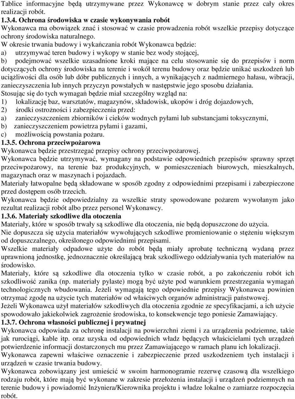 W okresie trwania budowy i wykańczania robót Wykonawca będzie: a) utrzymywać teren budowy i wykopy w stanie bez wody stojącej, b) podejmować wszelkie uzasadnione kroki mające na celu stosowanie się