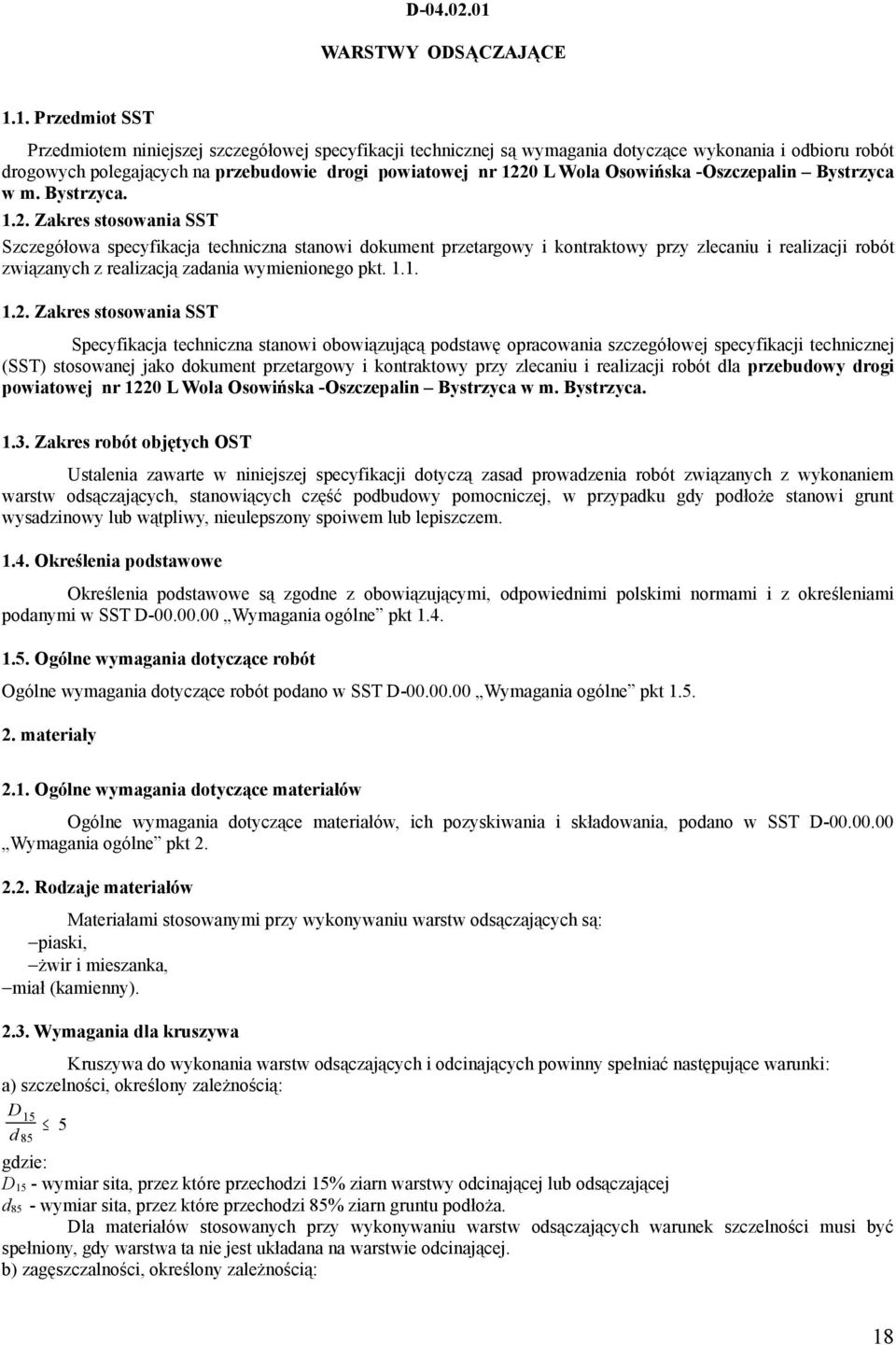 1. Przedmiot SST Przedmiotem niniejszej szczegółowej specyfikacji technicznej są wymagania dotyczące wykonania i odbioru robót drogowych polegających na przebudowie drogi powiatowej nr 1220 L Wola