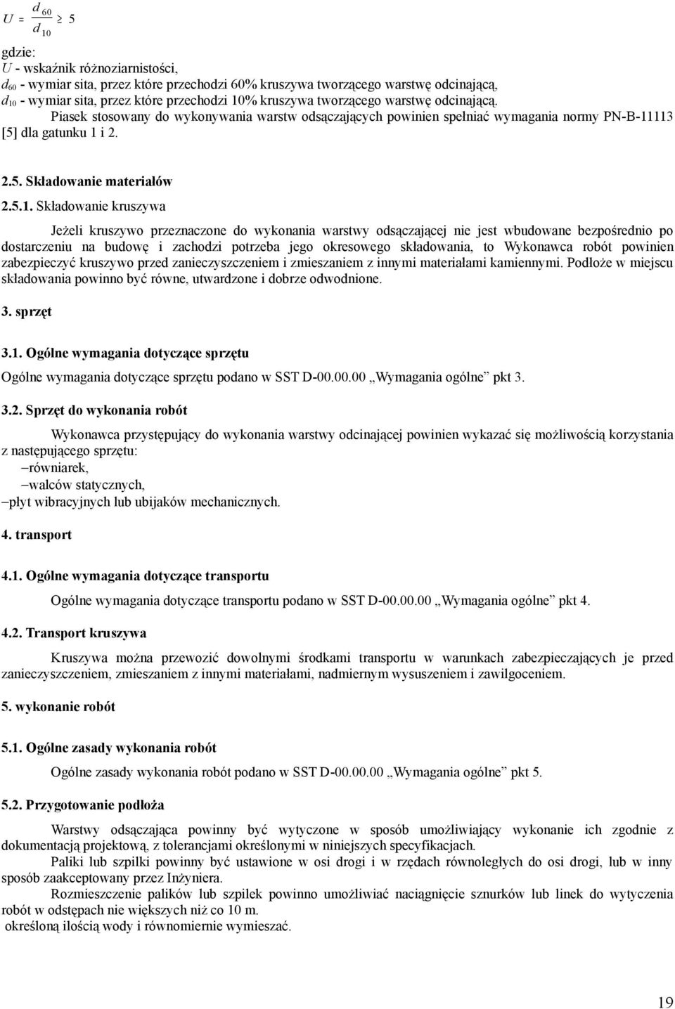 113 [5] dla gatunku 1 i 2. 2.5. Składowanie materiałów 2.5.1. Składowanie kruszywa Jeżeli kruszywo przeznaczone do wykonania warstwy odsączającej nie jest wbudowane bezpośrednio po dostarczeniu na