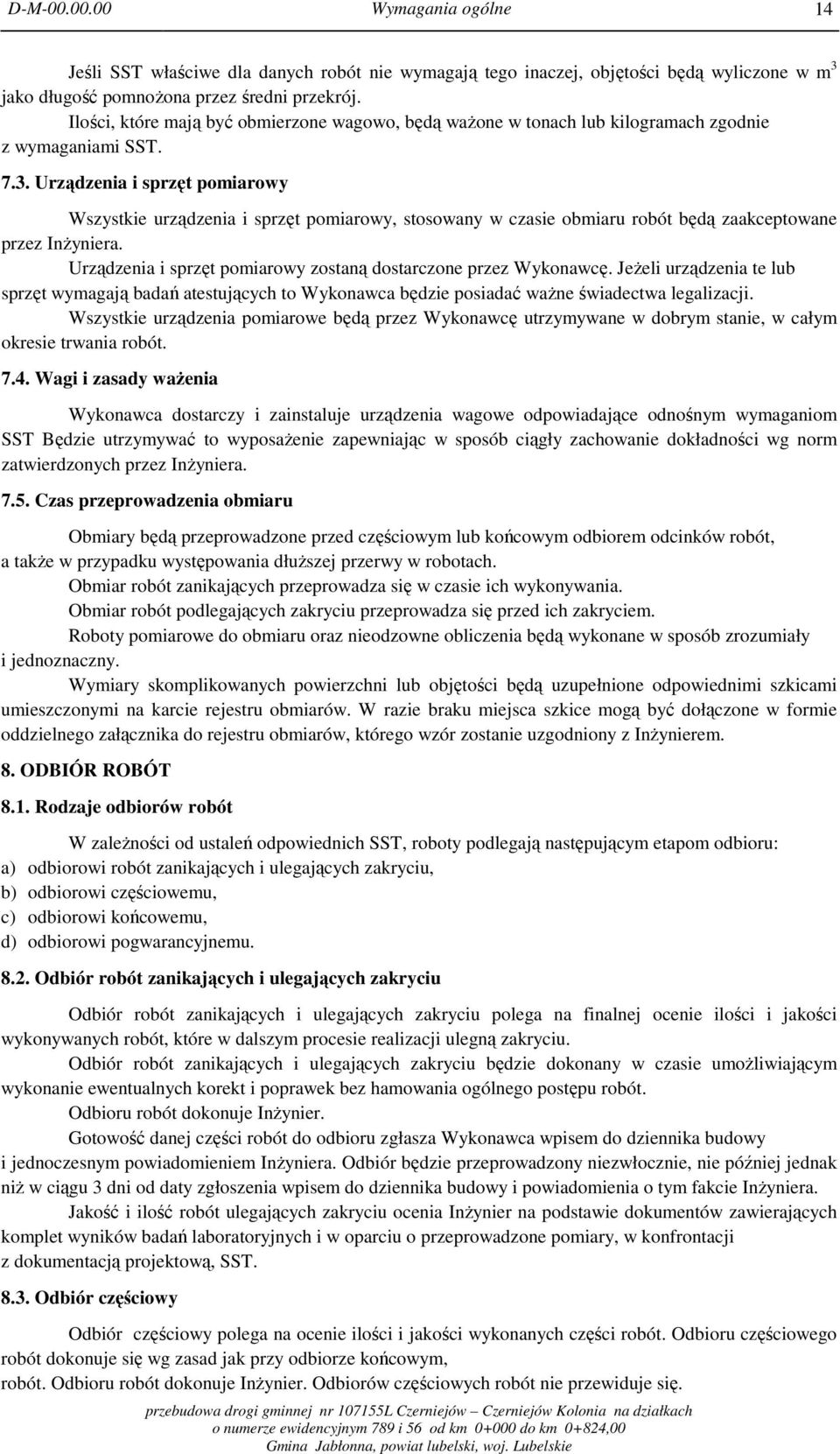 Urządzenia i sprzęt pomiarowy Wszystkie urządzenia i sprzęt pomiarowy, stosowany w czasie obmiaru robót będą zaakceptowane przez Inżyniera.