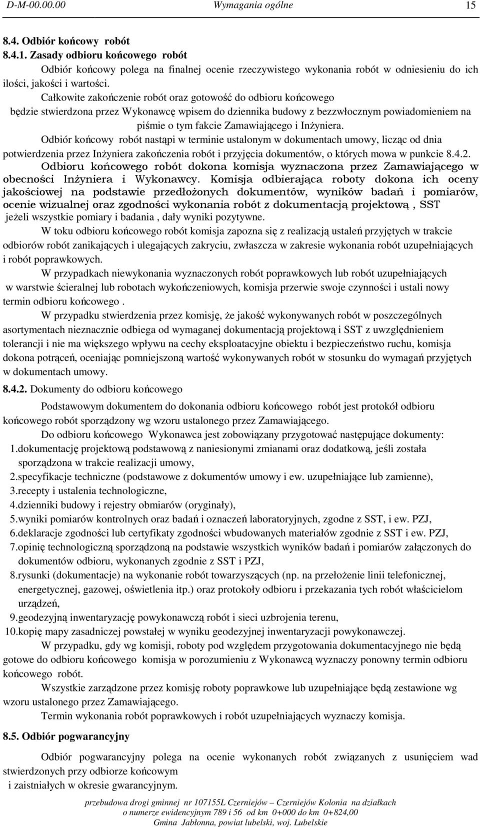 Inżyniera. Odbiór końcowy robót nastąpi w terminie ustalonym w dokumentach umowy, licząc od dnia potwierdzenia przez Inżyniera zakończenia robót i przyjęcia dokumentów, o których mowa w punkcie 8.4.2.