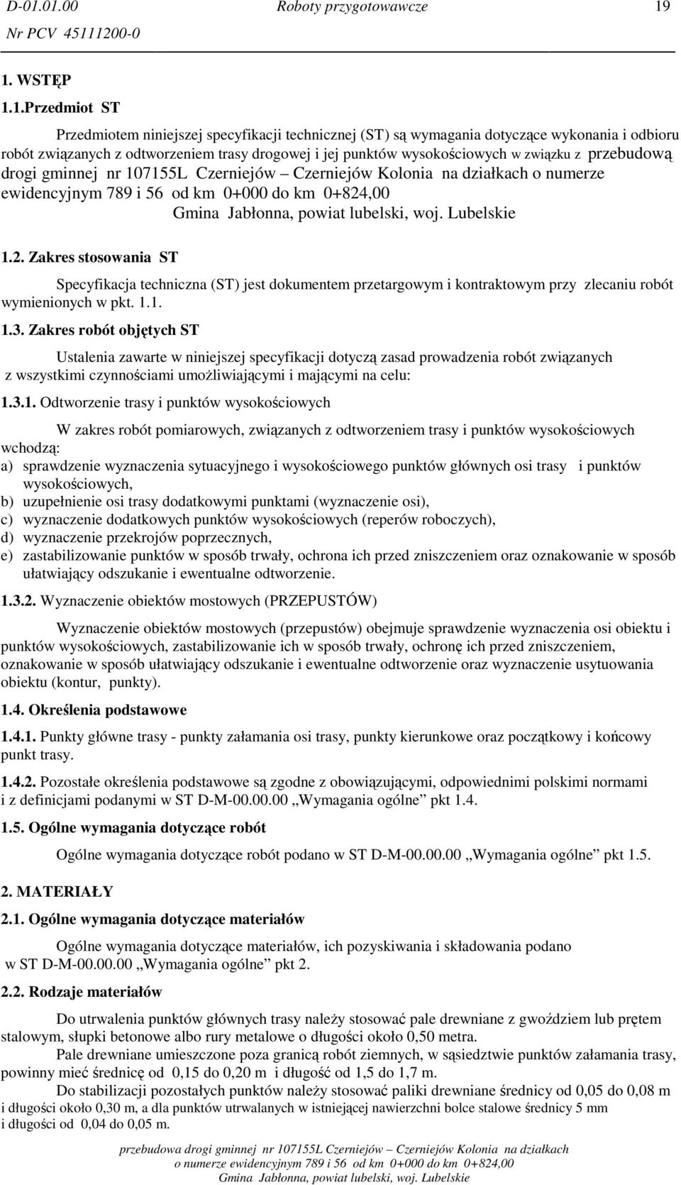 0+824,00 1.2. Zakres stosowania ST Specyfikacja techniczna (ST) jest dokumentem przetargowym i kontraktowym przy zlecaniu robót wymienionych w pkt. 1.1. 1.3.