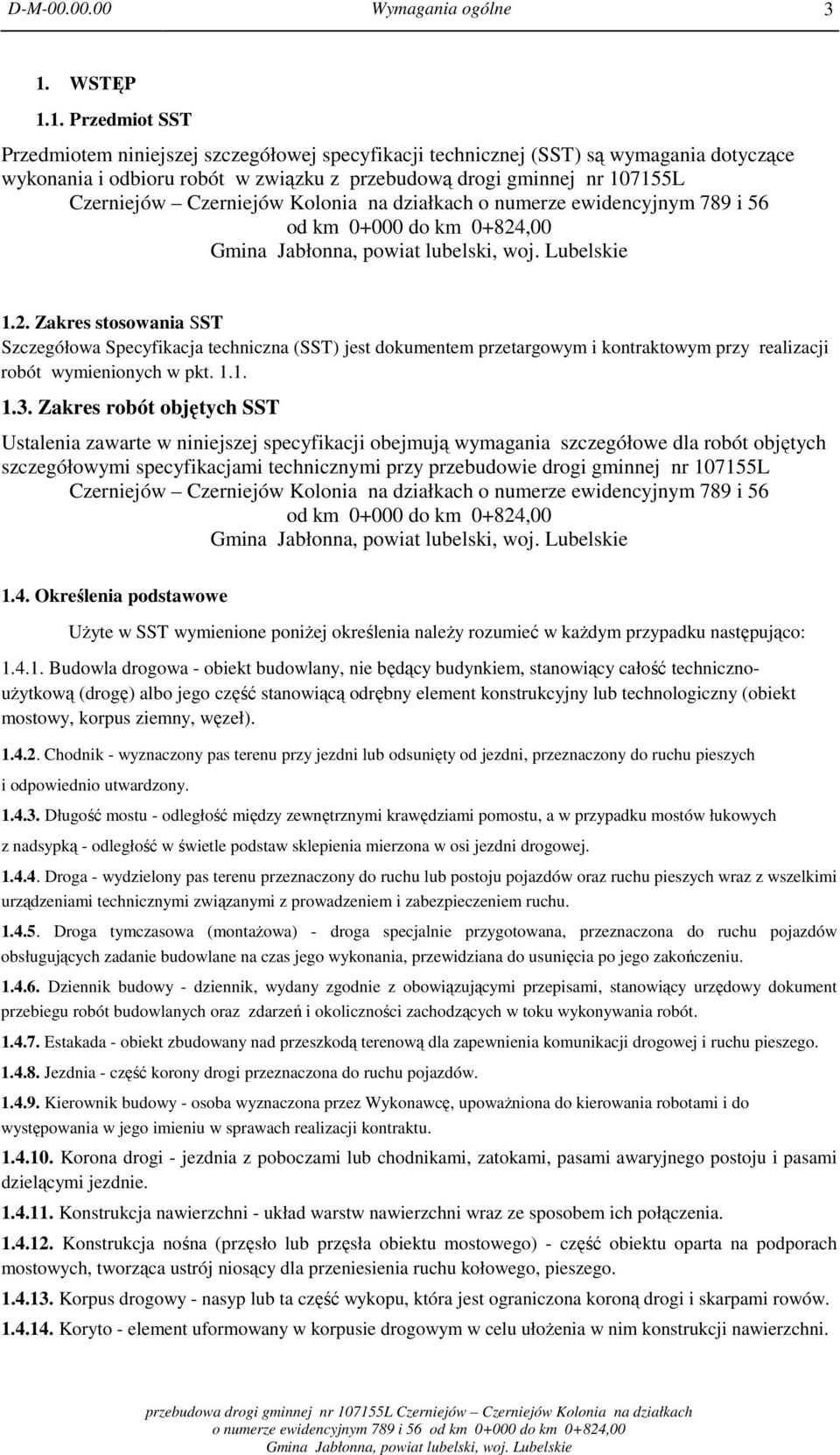 1. Przedmiot SST Przedmiotem niniejszej szczegółowej specyfikacji technicznej (SST) są wymagania dotyczące wykonania i odbioru robót w związku z przebudową drogi gminnej nr 107155L Czerniejów