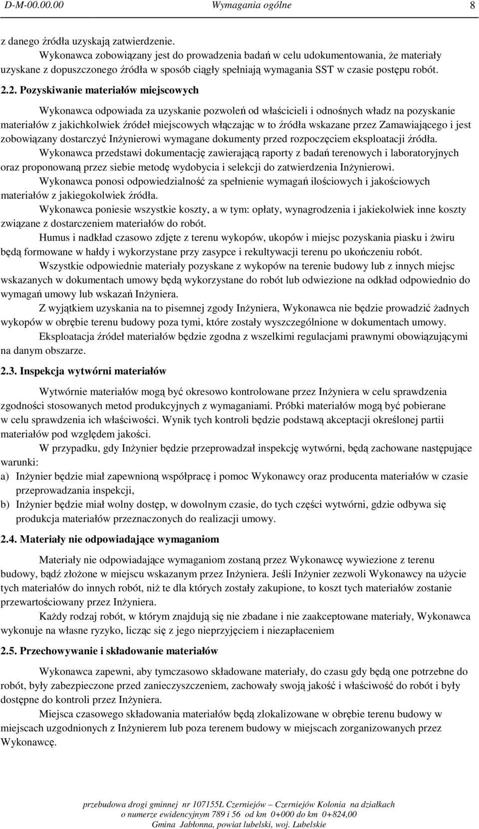 2. Pozyskiwanie materiałów miejscowych Wykonawca odpowiada za uzyskanie pozwoleń od właścicieli i odnośnych władz na pozyskanie materiałów z jakichkolwiek źródeł miejscowych włączając w to źródła