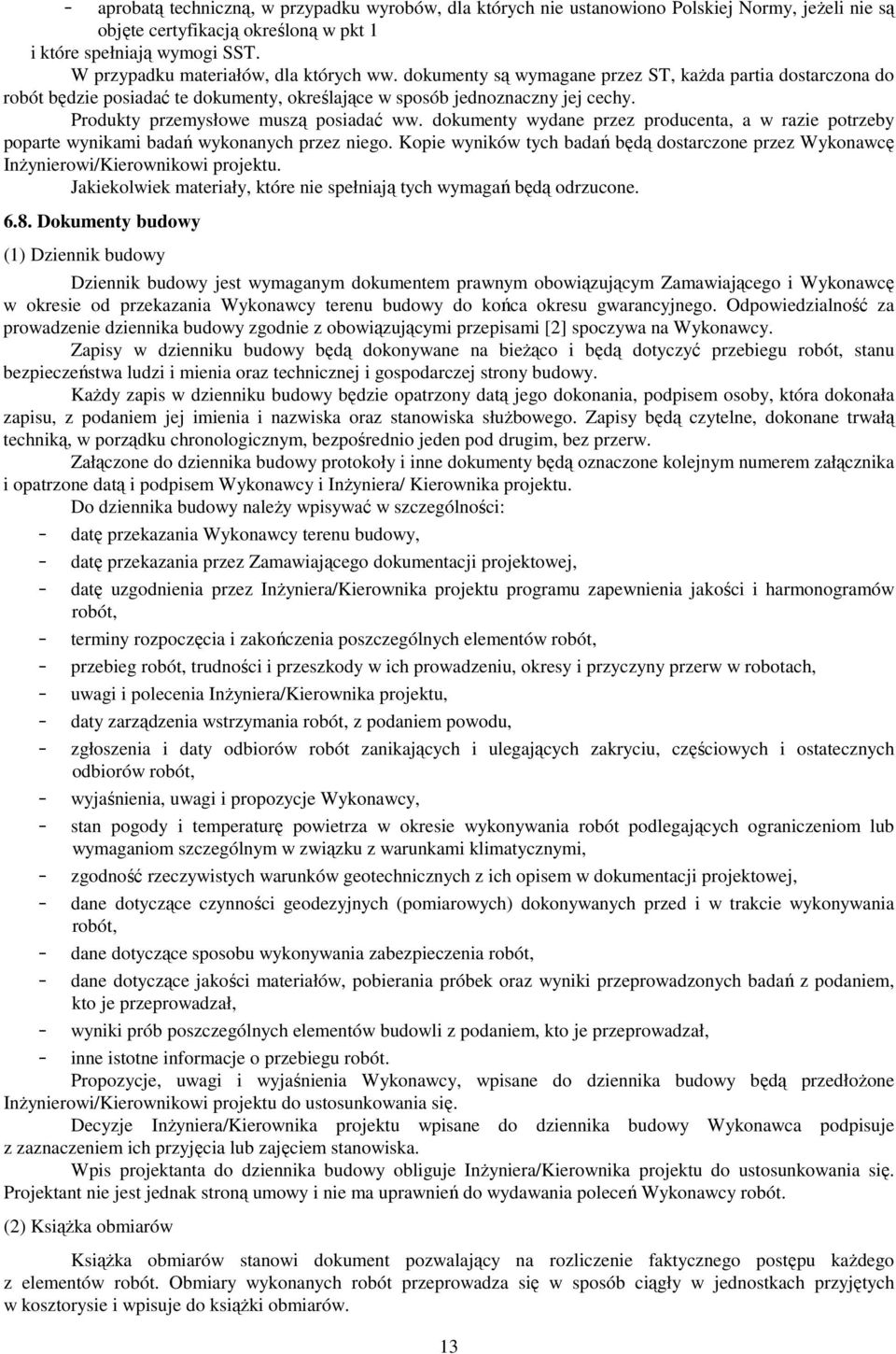 Produkty przemysłowe muszą posiadać ww. dokumenty wydane przez producenta, a w razie potrzeby poparte wynikami badań wykonanych przez niego.