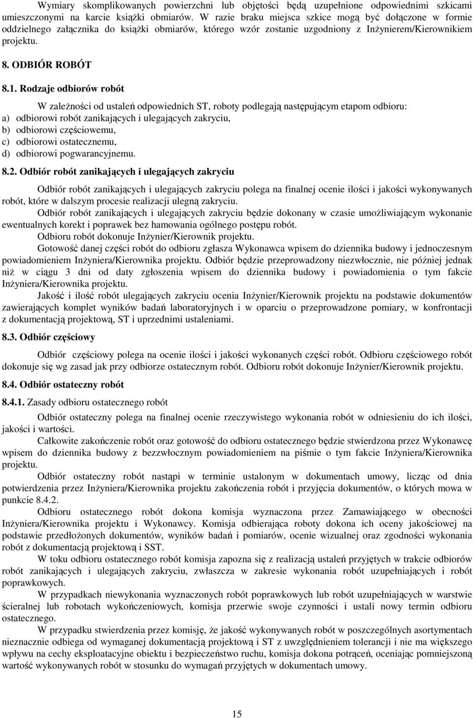 Rodzaje odbiorów robót W zależności od ustaleń odpowiednich ST, roboty podlegają następującym etapom odbioru: a) odbiorowi robót zanikających i ulegających zakryciu, b) odbiorowi częściowemu, c)