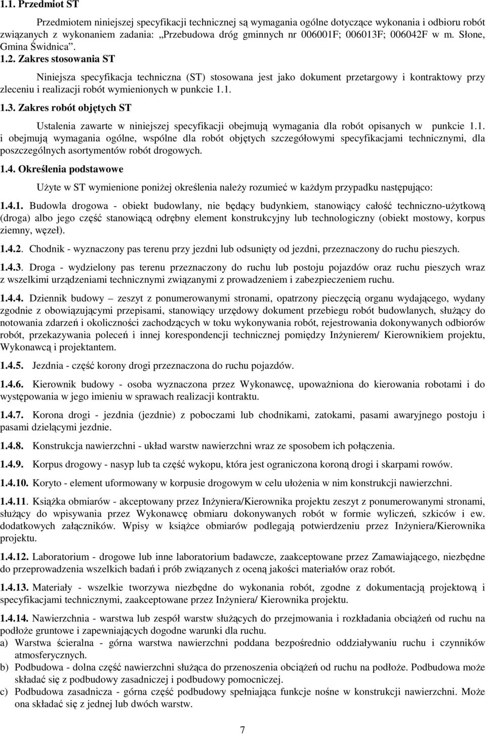 1. 1.3. Zakres robót objętych ST Ustalenia zawarte w niniejszej specyfikacji obejmują wymagania dla robót opisanych w punkcie 1.1. i obejmują wymagania ogólne, wspólne dla robót objętych szczegółowymi specyfikacjami technicznymi, dla poszczególnych asortymentów robót drogowych.