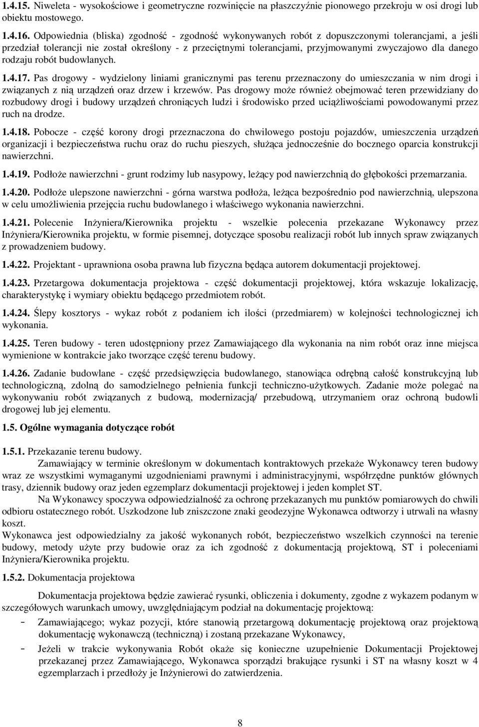 danego rodzaju robót budowlanych. 1.4.17. Pas drogowy - wydzielony liniami granicznymi pas terenu przeznaczony do umieszczania w nim drogi i związanych z nią urządzeń oraz drzew i krzewów.