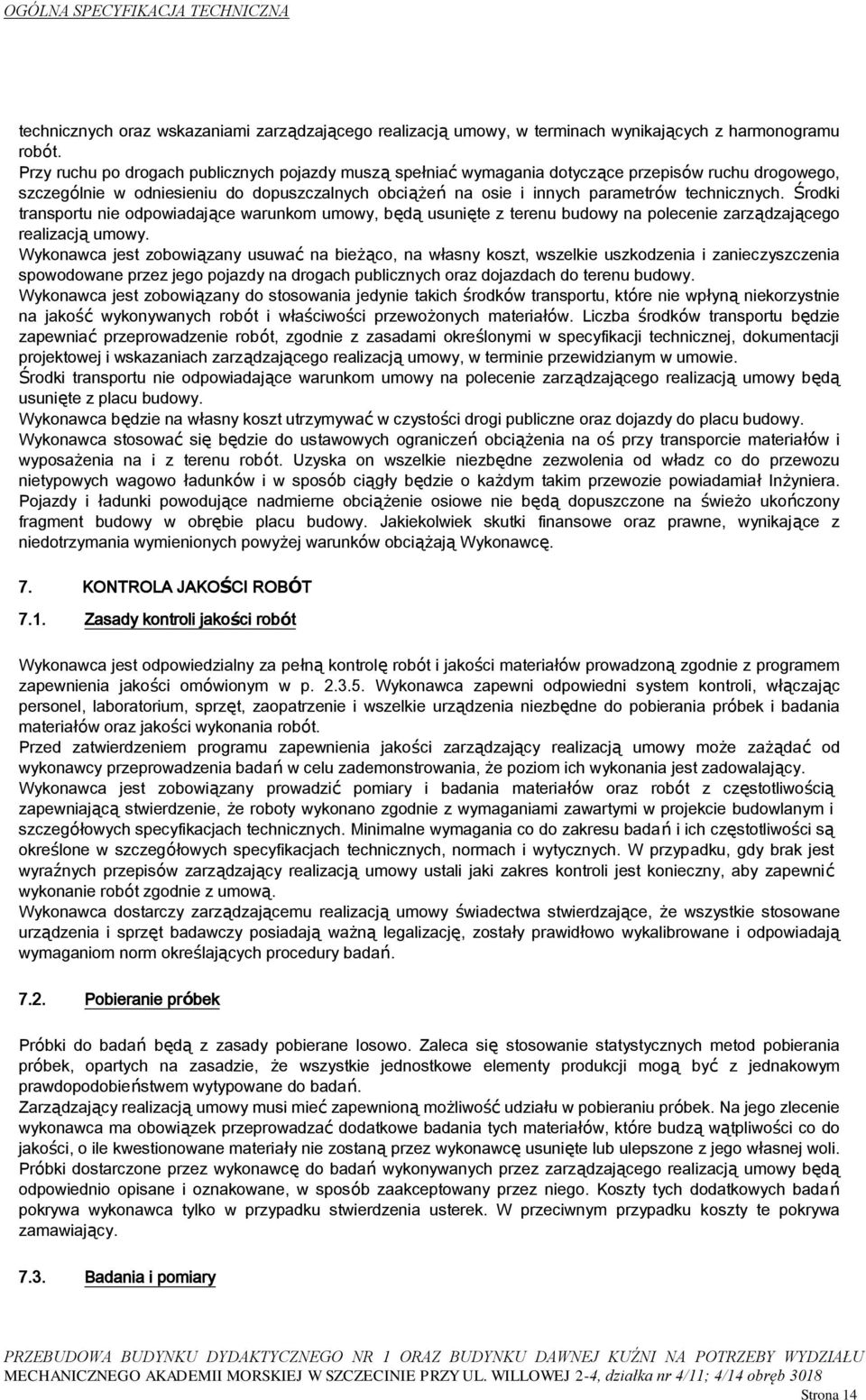 Środki transportu nie odpowiadające warunkom umowy, będą usunięte z terenu budowy na polecenie zarządzającego realizacją umowy.