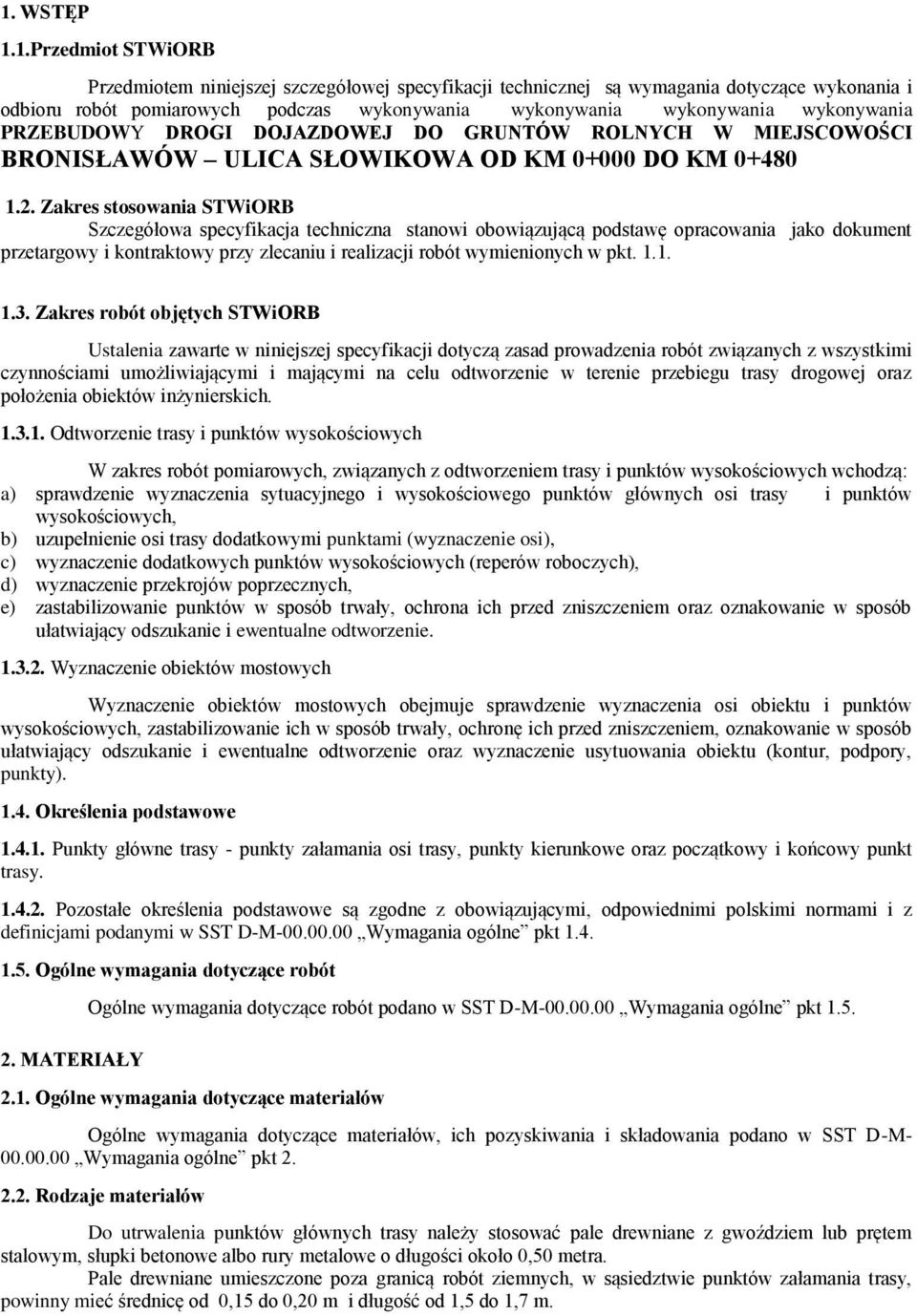 Zakres stosowania STWiORB Szczegółowa specyfikacja techniczna stanowi obowiązującą podstawę opracowania jako dokument przetargowy i kontraktowy przy zlecaniu i realizacji robót wymienionych w pkt. 1.